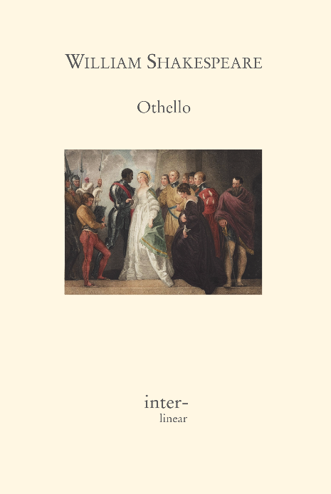 Buchcover von "Othello" von William Shakespeare. - Text: Act I - 1. Scene: Enter Roderigo and Iago. Roderigo: Tush, never tell me! I take it much unkindly That thou, Iago, who hast had my purse As if the strings were thine, shouldst know of this. Iago: ’Sblood, but you will not hear me! If ever I did dream of such a matter, Abhor me. Roderigo: Thou told’st me thou didst hold him in thy hate. Iago: Despise me, if I do not. Three great ones of the city, In personal suit to make me his lieutenant, Off-capped to him – and by the faith of man, I know my price, I am worth no worse a place – But he, as loving his own pride and purposes, Evades them with a bombast circumstance, Horribly stuffed with epithets of war, And in conclusion Nonsuits my mediators, for ‘Certes’ says he: ‘I have already chose my officer.’ And what was he? Forsooth, a great arithmetician, One Michael Cassio, a Florentine, A fellow almost damned in a fair wife, That never set a squadron in the field, Nor the division of a battle knows More than a spinster, unless the bookish theoric, Wherein the toged consuls can propose As masterly as he. Mere prattle without practice Is all his soldiership. But he, sir, had th’ election And I, of whom his eyes had seen the proof At Rhodes, at Cyprus and on other grounds, Christian and heathen, must be leed and calmed By debitor and creditor. This counter-caster, He in good time must his lieutenant be And I – God bless the mark! – his moorship’s ancient. Roderigo: By heaven, I rather would have been his hangman. Iago: Why, there’s no remedy. ’Tis the curse of service: Preferment goes by letter and affection And not by old gradation, where each second Stood heir to th’ first. Now sir, be judge yourself Whether I in any just term am affined To love the moor. Roderigo: I would not follow him then. Iago: O sir, content you! I follow him to serve my turn upon him. We cannot all be masters, nor all masters Cannot be truly followed. You shall mark Many a duteous and knee-crooking knave, That, doting on his own obsequious bondage, Wears out his time much like his master’s ass For naught but provender, and when he’s old: cashiered! Whip me such honest knaves! Others there are Who, trimmed in forms and visages of duty, Keep yet their hearts attending on themselves And, throwing but shows of service on their lords, Do well thrive by them, and when they have lined their coats, Do themselves homage. These fellows have some soul, And such a one do I profess myself. For, sir, It is as sure as you are Roderigo: Were I the moor, I would not be Iago. In following him I follow but myself – Heaven is my judge: not I for love and duty But seeming so – for my peculiar end, For when my outward action doth demonstrate The native act and figure of my heart In complement extern, ’tis not long after But I will wear my heart upon my sleeve For daws to peck at: I am not what I am. Roderigo: What a full fortune does the thick-lips owe If he can carry’t thus!	 Iago: Call up her father, Rouse him, make after him, poison his delight, Proclaim him in the streets, incense her kinsmen, And, though he in a fertile climate dwell, Plague him with flies! Though that his joy be joy, Yet throw such chances of vexation on’t, As it may lose some colour. Roderigo: Here is her father’s house. I’ll call aloud. Iago: Do with like timorous accent and dire yell, As when by night and negligence the fire Is spied in populous cities. Roderigo: What ho, Brabantio! Signior Brabantio, ho! Iago: Awake! What ho, Brabantio! Thieves, thieves, thieves! Look to your house, your daughter and your bags! Thieves, thieves! Enter Brabantio above at a window Brabantio: What is the reason of this terrible summons? What is the matter there? Roderigo: Signior, is all your family within? Iago: Are your doors locked? Brabantio: Why? Wherefore ask you this? Iago: Zounds, sir, you’re robbed. For shame, put on your gown! Your heart is burst, you have lost half your soul, Even now, now, very now, an old black ram Is tupping your white ewe. Arise, arise, Awake the snorting citizens with the bell, Or else the devil will make a grandsire of you. Arise, I say! Brabantio: What, have you lost your wits? Roderigo: Most reverend signior, do you know my voice? Brabantio: Not I, what are you? Roderigo: My name is Roderigo. Brabantio: The worser welcome! I have charged thee not to haunt about my doors. In honest plainness thou hast heard me say: My daughter is not for thee. And now in madness, Being full of supper and distempering draughts, Upon malicious bravery dost thou come To start my quiet. Roderigo: Sir, sir, sir ... Brabantio: But thou must needs be sure My spirit and my place have in them power To make this bitter to thee. Roderigo: Patience, good sir! Brabantio: What tell’st thou me of robbing? This is Venice! My house is not a grange. Roderigo: Most grave Brabantio, In simple and pure soul I come to you ... Iago to Brabantio: Zounds, sir, you are one of those that will not and serve God, if the devil bid you, because we come to do you service, you think we are ruffians. You’ll have your daughter covered with a Barbary horse, you’ll have your nephews neigh to you, you’ll have coursers for cousins and jennets for germans. Brabantio: What profane wretch art thou? Iago: I am one, sir, that comes to tell you: your daughter and the moor are now making the beast with two backs. Brabantio: Thou art a villain. Iago: You are a senator. Brabantio: This thou shalt answer. I know thee, Roderigo. Roderigo: Sir, I will answer anything. But I beseech you, If’t be your pleasure and most wise consent, As partly I find it is, that your fair daughter At this odd-even and dull watch o’th’ night, Transported with no worse nor better guard But with a knave of common hire, a gondolier, To the gross clasps of a lascivious moor, If this be known to you and your allowance, We then have done you bold and saucy wrongs. But if you know not this, my manners tell me We have your wrong rebuke. Do not believe That from the sense of all civility I thus would play and trifle with your reverence. Your daughter, if you have not given her leave, I say again, hath made a gross revolt, Tying her duty, beauty, wit and fortunes In an extravagant and wheeling stranger Of here and everywhere. Straight satisfy yourself: If she be in her chamber or your house, Let loose on me the justice of the state For thus deluding you. Brabantio to attendents: Strike on the tinder, ho! Give me a taper, call up all my people! This accident is not unlike my dream. Belief of it oppresses me already. Light, I say, light! Exit above. Iago to Roderigo: Farewell, for I must leave you! It seems not meet, nor wholesome to my place, To be produced – as, if I stay, I shall – Against the moor. For I do know the state, However this may gall him with some check, Cannot with safety cast him, for he’s embarked With such loud reason to the Cyprus wars, Which even now stands in act, that for their souls Another of his fathom they have none To lead their business. In which regard, Though I do hate him as I do hell-pains, Yet for necessity of present life I must show out a flag and sign of love, Which is indeed but sign. That you shall surely find him, Lead to the ‘Sagittary’ the raised search; And there will I be with him. So farewell! Exit. Enter Brabantio in his night-gown and servants with torches Brabantio: It is too true an evil. Gone she is, And what’s to come of my despised time Is naught but bitterness. Now Roderigo, Where didst thou see her? — O unhappy girl! — With the moor, say’st thou? — Who would be a father? — How didst thou know ’twas she? — O, she deceives me Past thought! — What said she to you? — Get more tapers, Raise all my kindred! — Are they married, think you? Roderigo: Truly I think they are. Brabantio: O heaven! How got she out? O treason of the blood! Fathers, from hence trust not your daughters’ minds By what you see them act. Is there not charms By which the property of youth and maidhood May be abused? Have you not read, Roderigo, Of some such thing? Roderigo: Yes sir, I have indeed. Brabantio: Call up my brother! — O would you had had her! — Some one way, some another! — Do you know Where we may apprehend her and the moor? Roderigo: I think I can discover him, if you please; To get good guard and go along with me! Brabantio: Pray you, lead on! At every house I’ll call, I may command at most. Get weapons, ho! And raise some special officers of night! On, good Roderigo, I’ll deserve your pains. Exeunt. 2. Scene Enter Othello, Iago, attendants with torches. Iago: Though in the trade of war I have slain men, Yet do I hold it very stuff o’th’ conscience To do no contrived murder. I lack iniquity Sometimes to do me service. Nine or ten times I had thought t’ have yerked him here under the ribs. Othello: ’Tis better as it is. Iago: Nay, but he prated And spoke such scurvy and provoking terms Against your honour That with the little godliness I have I did full hard forbear him. But I pray, sir, Are you fast married? Be assured of this That the magnifico is much beloved And hath in his effect a voice potential As double as the duke’s. He will divorce you Or put upon you what restraint and grievance The law, with all his might to enforce it on, Will give him cable. Othello: Let him do his spite. My services, which I have done the signory, Shall out-tongue his complaints. ’Tis yet to know, Which, when I know that boasting is an honour, I shall provulgate: I fetch my life and being From men of royal siege, and my demerits May speak unbonneted to as proud a fortune As this that I have reached. For know, Iago, But that I love the gentle Desdemona, I would not my unhoused free condition Put into circumscription and confine For the sea’s worth. But look, what lights come yond! Iago: Those are the raised father and his friends. You were best go in. Othello: Not I, I must be found. My parts, my title and my perfect soul Shall manifest me rightly. Is it they? Iago: By Janus, I think no. Enter Cassio with men bearing torches Othello: The servants of the duke and my lieutenant? The goodness of the night upon you, friends! What is the news? Cassio: The duke does greet you, general, And he requires your haste-post-haste appearance Even on the instant. Othello: What is the matter, think you? Cassio: Something from Cyprus, as I may divine. It is a business of some heat. The galleys Have sent a dozen sequent messengers This very night at one another’s heels, And many of the consuls, raised and met, Are at the duke’s already. You have been hotly called for, When being not at your lodging to be found. The senate hath sent about three several quests To search you out. Othello: ’Tis well I am found by you. I will but spend a word here in the house, And go with you. Exit. Cassio to Iago: Ancient, what makes he here? Iago: Faith, he tonight hath boarded a land carrack. If it prove lawful prize, he’s made for ever. Cassio: I do not understand. Iago: He’s married. Cassio: To whom? Iago: Marry, to ... Enter Othello. Come, Captain, will you go? Othello: Ha’ with you. Cassio: Here comes another troop to seek for you. Enter Brabantio, Roderigo with officers and torches Iago to Othello: It is Brabantio: General, be advised, He comes to bad intent. Othello: Holla, stand there! Roderigo to Brabantio: Signior, it is the moor. Brabantio: Down with him, thief! Iago: You, Roderigo, come, sir, I am for you. Draws his sword, Roderigo too. Othello: Keep up your bright swords, for the dew will rust them. Good signior, you shall more command with years Than with your weapons. Brabantio: O thou foul thief, where hast thou stowed my daughter? Damned as thou art, thou hast enchanted her, For I’ll refer me to all things of sense, If she in chains of magic were not bound, Whether a maid so tender, fair and happy, So opposite to marriage that she shunned The wealthy, curled darlings of our nation, Would ever have – t’ incur a general mock – Run from her guardage to the sooty bosom Of such a thing as thou, to fear, not to delight. Judge me the world, if ’tis not gross in sense That thou hast practised on her with foul charms, Abused her delicate youth with drugs or minerals That weakens motion. I’ll have’t disputed on. ’Tis probable and palpable to thinking. I therefore apprehend and do attach thee For an abuser of the world, a practiser Of arts inhibited and out of warrant. Lay hold upon him! If he do resist, Subdue him at his peril! Othello: Hold your hands Both, you of my inclining and the rest! Were it my cue to fight, I should have known it Without a prompter. Where will you that I go To answer this your charge? Brabantio: To prison, till fit time Of law and course of direct session Call thee to answer. Othello: What if I do obey? How may the duke be therewith satisfied, Whose messengers are here about my side Upon some present business of the state To bring me to him? Officer to Brabantio: ’Tis true, most worthy signior, The duke’s in council, and your noble self I am sure is sent for. Brabantio: How? The duke in council, In this time of the night? Bring him away! Mine’s not an idle cause. The duke himself Or any of my brothers of the state Cannot but feel this wrong as ’twere their own, For if such actions may have passage free, Bondslaves and pagans shall our statesmen be. Exeunt. 3. Scene The duke and senators with lights at a table. Duke: There is no composition in these news That gives them credit. First Senator: Indeed, they are disproportioned. My letters say a hundred and seven galleys. Duke: And mine a hundred and forty. Second Senator: And mine two hundred. But though they jump not on a just accompt – As in these cases where the aim reports, ’Tis oft with difference – yet do they all confirm: A Turkish fleet, and bearing up to Cyprus. Duke: Nay, it is possible enough to judgement. I do not so secure me in the error, But the main article I do approve In fearful sense. Sailor within: What, ho! What, ho! What, ho! Officer: A messenger from the galleys! Enter sailor Duke: Now, what’s the business? Sailor: The Turkish preparation makes for Rhodes. So was I bid report here to the state By Signior Angelo. Duke: How say you by this change? First Senator: This cannot be, By no assay of reason. ’Tis a pageant To keep us in false gaze. When we consider Th’ importancy of Cyprus to the Turk And let ourselves again but understand That, as it more concerns the Turk than Rhodes, So may he with more facile question bear it, For that it stands not in such warlike brace But altogether lacks th’ abilities, That Rhodes is dressed in. If we make thought of this, We must not think the Turk is so unskilful To leave that latest which concerns him first, Neglecting an attempt of ease and gain, To wake and wage a danger profitless. Duke: Nay, in all confidence, he’s not for Rhodes. Enter a messenger First Officer: Here is more news. Messenger: The Ottomites, reverend and gracious, Steering with due course towards the isle of Rhodes, Have there injointed with an after fleet. First Senator: Ay, so I thought. How many, as you guess? Messenger: Of thirty sail. And now they do restem Their backward course, bearing with frank appearance Their purposes toward Cyprus. Signior Montano, Your trusty and most valiant servitor, With his free duty recommends you thus And prays you to believe him. Duke: ’Tis certain then for Cyprus. Marcus Luccicos, is not he in town? First Senator: He’s now in Florence. Duke: Write from us, wish him post-post-haste dispatch. Enter Brabantio, Othello, Iago, Cassio, Roderigo and officers First Senator: Here comes Brabantio and the valiant moor. Duke: Valiant Othello, we must straight employ you Against the general enemy Ottoman. To Brabantio: I did not see you. Welcome, gentle signior! We lacked your counsel and your help tonight. Brabantio: So did I yours. Good your grace, pardon me: Neither my place nor aught I heard of business Hath raised me from my bed, nor doth the general care Take hold on me, for my particular grief Is of so floodgate and o’erbearing nature That it engluts and swallows other sorrows And it is still itself. Duke: Why? What’s the matter? Brabantio: My daughter! O, my daughter! Senators: Dead? Brabantio: Ay, to me. She is abused, stolen from me and corrupted By spells and medicines bought of mountebanks, For nature so preposterously to err, Being not deficient, blind or lame of sense, Sans witchcraft could not. Duke: Whoe’er he be, that in this foul proceeding Hath thus beguiled your daughter of herself And you of her, the bloody book of law You shall yourself read in the bitter letter After your own sense, yea, though our proper son Stood in your action. Brabantio: Humbly I thank your grace. Here is the man: this moor, whom now it seems Your special mandate for the state affairs Hath hither brought. All: We are very sorry for’t. Duke to Othello: What in your own part can you say to this? Brabantio: Nothing, but this is so. Othello: Most potent, grave and reverend signiors, My very noble and approved good masters: That I have ta’en away this old man’s daughter, It is most true; true, I have married her. The very head and front of my offending Hath this extent, no more. Rude am I in my speech And little blest with the soft phrase of peace, For since these arms of mine had seven years’ pith Till now, some nine moons wasted, they have used Their dearest action in the tented field, And little of this great world can I speak More than pertains to feats of broil and battle, And therefore little shall I grace my cause In speaking for myself. Yet, by your gracious patience, I will a round unvarnished tale deliver Of my whole course of love: what drugs, what charms, What conjuration and what mighty magic – For such proceeding I am charged withal – I won his daughter. Brabantio: A maiden never bold, Of spirit so still and quiet that her motion Blushed at herself, and she in spite of nature, Of years, of country, credit, everything, To fall in love with what she feared to look on! It is a judgement, maimed and most imperfect, That will confess perfection so could err Against all rules of nature and must be driven To find out practices of cunning hell Why this should be. I therefore vouch again That with some mixtures powerful o’er the blood Or with some dram conjured to this effect He wrought upon her. Duke: To vouch this is no proof, Without more wider and more overt test Than these thin habits and poor likelihoods Of modern seeming do prefer against him. First Senator: But, Othello, speak: Did you by indirect and forced courses Subdue and poison this young maid’s affections? Or came it by request and such fair question As soul to soul affordeth? Othello: I do beseech you, Send for the lady to the ‘Sagittary’ And let her speak of me before her father! If you do find me foul in her report, The trust, the office I do hold of you Not only take away but let your sentence Even fall upon my life. Duke: Fetch Desdemona hither! Othello: Ancient, conduct them! You best know the place. Exeunt Iago with attendants. And till she come as truly as to heaven I do confess the vices of my blood. So justly to your grave ears I’ll present How I did thrive in this fair lady’s love And she in mine. Duke: Say it, Othello! Othello: Her father loved me, oft invited me, Still questioned me the story of my life From year to year, the battles, sieges, fortunes, That I have passed. I ran it through, even from my boyish days To th’ very moment that he bade me tell it, Wherein I spake of most disastrous chances, Of moving accidents by flood and field, Of hair-breadth scapes i’th’ imminent deadly breach, Of being taken by the insolent foe And sold to slavery; of my redemption thence And portance in my travel’s history, Wherein of antres vast and deserts idle, Rough quarries, rocks and hills whose heads touch heaven, It was my hint to speak – such was my process – And of the cannibals that each other eat, The anthropophagi and men whose heads Do grow beneath their shoulders. This to hear Would Desdemona seriously incline, But still the house affairs would draw her thence, Which ever as she could with haste dispatch She’d come again and with a greedy ear Devour up my discourse, which I, observing, Took once a pliant hour and found good means To draw from her a prayer of earnest heart That I would all my pilgrimage dilate, Whereof by parcels she had something heard But not intentively. I did consent And often did beguile her of her tears When I did speak of some distressful stroke, That my youth suffered. My story being done, She gave me for my pains a world of sighs. She swore in faith ’twas strange, ’twas passing strange, ’Twas pitiful, ’twas wondrous pitiful; She wished she had not heard it, yet she wished That heaven had made her such a man. She thanked me And bade me, if I had a friend that loved her, I should but teach him how to tell my story, And that would woo her. Upon this hint I spake: She loved me for the dangers I had passed And I loved her that she did pity them. This only is the witchcraft I have used. Enter Desdemona, Iago and attendants Here comes the lady. Let her witness it! Duke: I think this tale would win my daughter too. Good Brabantio, take up this mangled matter at the best: Men do their broken weapons rather use Than their bare hands. Brabantio: I pray you, hear her speak! If she confess that she was half the wooer, Destruction on my head if my bad blame Light on the man! Come hither, gentle mistress! Do you perceive in all this company Where most you owe obedience? Desdemona: My noble father, I do perceive here a divided duty: To you I am bound for life and education; My life and education both do learn me How to respect you. You are the lord of all my duty, I am hitherto your daughter. But here’s my husband, And so much duty as my mother showed To you, preferring you before her father, So much I challenge – that I may profess – Due to the moor, my lord. Brabantio: God be with you! I have done. Please it your grace, on to the state affairs! I had rather to adopt a child than get it. Come hither, moor! I here do give thee that with all my heart, Which – but thou hast already – with all my heart I would keep from thee. For your sake, jewel, I am glad at soul I have no other child, For thy escape would teach me tyranny To hang clogs on them. I have done, my lord. Duke: Let me speak like yourself and lay a sentence Which as a grise or step may help these lovers Into your favour: When remedies are past, the griefs are ended By seeing the worst, which late on hopes depended. To mourn a mischief, that is past and gone, Is the next way to draw new mischief on. What cannot be preserved, when fortune takes, Patience her injury a mockery makes. The robbed that smiles steals something from the thief, He robs himself, that spends a bootless grief. Brabantio: So let the Turk of Cyprus us beguile, We lose it not so long as we can smile. He bears the sentence well that nothing bears But the free comfort which from thence he hears; But he bears both, the sentence and the sorrow, That, to pay grief, must of poor patience borrow. These sentences, to sugar or to gall, Being strong on both sides, are equivocal. But words are words: I never yet did hear That the bruised heart was pierced through the ear. I humbly beseech you, proceed to th’ affairs of state!Duke: The Turk with a most mighty preparation makes for Cyprus. — Othello, the fortitude of the place is best known to you, and though we have there a substitute of most allowed sufficiency, yet opinion, a more sovereign mistress of effects, throws a more safer voice on you. You must therefore be content to slubber the gloss of your new fortunes with this more stubborn and boisterous expedition. Othello: The tyrant Custom, most grave senators, Hath made the flinty and steel couch of war My thrice-driven bed of down. I do agnize A natural and prompt alacrity I find in hardness and do undertake This present war against the Ottomites. Most humbly therefore, bending to your state, I crave fit disposition for my wife, Due reverence of place and exhibition, With such accommodation and besort As levels with her breeding. Duke: Why, at her father’s. Brabantio: I’ll not have it so. Othello: Nor I. Desdemona: Nor would I there reside To put my father in impatient thoughts By being in his eye. Most gracious duke, To my unfolding lend your prosperous ear And let me find a charter in your voice T’ assist my simpleness. Duke: What would you, Desdemona? Desdemona: That I did love the moor to live with him My downright violence and storm of fortunes May trumpet to the world: My heart’s subdued Even to the very quality of my lord. I saw Othello’s visage in his mind, And to his honour and his valiant parts Did I my soul and fortunes consecrate, So that, dear lords – if I be left behind, A moth of peace, and he go to the war – The rites for which I love him are bereft me, And I a heavy interim shall support By his dear absence. Let me go with him! Othello: Let her have your voice! Vouch with me, heaven, I therefore beg it not To please the palate of my appetite, Nor to comply with heat, the young affects, In me defunct, and proper satisfaction, But to be free and bounteous to her mind. And heaven defend your good souls that you think I will your serious and great business scant When she is with me. No, when light-winged toys Of feathered Cupid seel with wanton dullness My speculative and officed instruments That my disports corrupt and taint my business, Let housewives make a skillet of my helm And all indign and base adversities Make head against my estimation! Duke: Be it as you shall privately determine, Either for her stay or going. Th’ affair cries haste, And speed must answer it. First Senator: You must away tonight. Desdemona: Tonight, my lord? Duke: This night. Othello: With all my heart. Duke: At nine i’th’ morning here we’ll meet again. Othello, leave some officer behind, And he shall our commission bring to you And such things else of quality and respect As doth import you. Othello: So please your grace, my ancient, A man he is of honesty and trust. To his conveyance I assign my wife With what else needful your good grace shall think To be sent after me. Duke: Let it be so. Good night to everyone. To Brabantio: And, noble signior, If virtue no delighted beauty lack, Your son-in-law is far more fair than black. First Senator: Adieu, brave moor, use Desdemona well! Brabantio: Look to her, moor, if thou hast eyes to see! She has deceived her father and may thee. Othello: My life upon her faith! — Exeunt duke, Brabantio, senators and attendants. Honest Iago, My Desdemona must I leave to thee. I prithee let thy wife attend on her And bring them after in the best advantage! Come, Desdemona, I have but an hour Of love, of worldly matters and direction To spend with thee. We must obey the time. Exeunt Othello and Desdemona. Enter Roderigo. Roderigo: Iago! Iago: What sayst thou, noble heart? Roderigo: What will I do, think’st thou? Iago: Why, go to bed and sleep. Roderigo: I will incontinently drown myself. Iago: If thou dost, I shall never love thee after. Why, thou silly gentleman! Roderigo: It is silliness to live when to live is torment; and then we have a prescription to die when death is our physician. Iago: O villainous! I have looked upon the world for four times seven years, and since I could distinguish betwixt a benefit and an injury, I never found a man that knew how to love himself. Ere I would say I would drown myself for the love of a guinea-hen, I would change my humanity with a baboon. Roderigo: What should I do? I confess it is my shame to be so fond, but it is not in my virtue to amend it. Iago: Virtue? A fig! ’Tis in ourselves that we are thus or thus. Our bo dies are our gardens, to the which our wills are gardeners, so that if we will plant nettles or sow lettuce, set hyssop and weed up thy­me, supply it with one gender of herbs or distract it with many, ei­ther to have it sterile with idleness or manured with industry – why, the power and corrigible authority of this lies in our wills. If the beam of our lives had not one scale of reason to poise another of sensuality, the blood and baseness of our natures would conduct us to most preposterous conclusions. But we have reason to cool our raging motions, our carnal stings, our unbitted lusts, whereof I take this, that you call love to be a sect or scion. Roderigo: It cannot be. Iago: It is merely a lust of the blood and a permission of the will. Come, be a man! Drown thyself? Drown cats and blind puppies. I have professed me thy friend, and I confess me knit to thy deserving with cables of perdurable toughness. I could never better stead thee than now. Put money in thy purse! Follow thou these wars, defeat thy favour with an usurped beard! I say, put money in thy purse! It cannot be that Desdemona should long continue her love to the moor – put money in thy purse! – nor he his to her. It was a violent commencement, and thou shalt see an answerable sequestration. Put but money in thy purse! These moors are changeable in their wills. Fill thy purse with money! The food that to him now is as luscious as locusts, shall be to him shortly as bitter as colo­quin­tida. She must change for youth. When she is sated with his body, she will find the error of her choice. Therefore, put money in thy purse! If thou wilt needs damn thyself, do it a more delicate way than drowning! Make all the money thou canst! If sanctimony and a frail vow betwixt an erring Barbarian and a super-subtle Venetian be not too hard for my wits and all the tribe of hell, thou shalt enjoy her. Therefore make money! A pox of drowning thyself! It is clean out of the way. Seek thou rather to be hanged in compassing thy joy than to be drowned and go without her. Roderigo: Wilt thou be fast to my hopes, if I depend on the issue? Iago: Thou art sure of me. Go, make money! I have told thee often, and I retell thee again and again: I hate the moor. My cause is hearted. Thine hath no less reason. Let us be conjunctive in our revenge against him. If thou canst cuckold him, thou dost thyself a pleasure, me a sport. There are many events in the womb of time, which will be delivered. Traverse! Go, provide thy money! We will have more of this tomorrow. Adieu! Roderigo: Where shall we meet i’th’ morning? Iago: At my lodging. Roderigo: I’ll be with thee betimes. Iago: Go to, farewell! — Do you hear, Roderigo? Roderigo: What say you? Iago: No more of drowning! Do you hear? Roderigo: I am changed. I’ll sell all my land. Exit. Iago: Thus do I ever make my fool my purse, For I mine own gained knowledge should profane If I would time expend with such a snipe But for my sport and profit. I hate the moor, And it is thought abroad that ’twixt my sheets He’s done my office. I know not if’t be true, But I – for mere suspicion in that kind – Will do as if for surety. He holds me well, The better shall my purpose work on him. Cassio’s a proper man ... Let me see now! To get his place and to plume up my will In double knavery ... How? How? Let’s see! After some time to abuse Othello’s ear That he is too familiar with his wife ... He hath a person and a smooth dispose To be suspected, framed to make women false. The moor is of a free and open nature, That thinks men honest that but seem to be so, And will as tenderly be led by th’ nose As asses are. I have’t! It is engendered. Hell and night Must bring this monstrous birth to the world’s light. Exit. Act II 1. Scene Enter Montano and two gentlemen. Montano: What from the cape can you discern at sea? First Gentleman: Nothing at all, it is a high-wrought flood. I cannot ’twixt the heaven and the main Descry a sail. Montano: Methinks the wind does speak aloud at land. A fuller blast ne’er shook our battlements. If it hath ruffianed so upon the sea, What ribs of oak, when mountains melt on them, Can hold the mortise? What shall we hear of this? Second Gentleman: A segregation of the Turkish fleet: For do but stand upon the banning shore, The chidden billow seems to pelt the clouds; The wind-shaked surge, with high and monstrous mane, Seems to cast water on the burning Bear And quench the Guards of th’ ever-fixed Pole. I never did like molestation view On the enchafed flood. Montano: If that the Turkish fleet Be not ensheltered and embayed, they are drowned. It is impossible to bear it out. Enter a third gentleman Third Gentleman: News, lads! Our wars are done: The desperate tempest hath so banged the Turks That their designment halts. A noble ship of Venice Hath seen a grievous wrack and sufferance On most part of their fleet. Montano: How? Is this true? Third Gentleman: The ship is here put in, A Veronessa. Michael Cassio, Lieutenant to the warlike moor, Othello, Is come on shore; the moor himself at sea, And is in full commission here for Cyprus. Montano: I am glad on’t. ’Tis a worthy governor. Third Gentleman: But this same Cassio, though he speak of comfort Touching the Turkish loss, yet he looks sadly And prays the moor be safe, for they were parted With foul and violent tempest. Montano: Pray heavens he be, For I have served him, and the man commands Like a full soldier. Let’s to the seaside, ho, As well to see the vessel that’s come in As to throw out our eyes for brave Othello Even till we make the main and th’ aerial blue An indistinct regard. Third Gentleman: Come, let’s do so, For every minute is expectancy Of more arrivance. Cassio entering: Thanks, you the valiant of this warlike isle, That so approve the moor! O, let the heavens Give him defence against the elements, For I have lost him on a dangerous sea. Montano: Is he well shipped? Cassio: His bark is stoutly timbered and his pilot Of very expert and approved allowance. Therefore my hopes, not surfeited to death, Stand in bold cure. A Voice within: A sail, a sail, a sail! Cassio: What noise? Fourth Gentleman: The town is empty. On the brow o’th’ sea Stand ranks of people, and they cry: A sail! Cassio: My hopes do shape him for the governor. A shot. Second Gentleman: They do discharge their shot of courtesy: Our friends at least. Cassio: I pray you, sir, go forth And give us truth who ’tis that is arrived. Second Gentleman: I shall. Exit. Montano: But, good lieutenant, is your general wived? Cassio: Most fortunately: he hath achieved a maid That paragons description and wild fame, One that excels the quirks of blazoning pens And in th’ essential vesture of creation Does tire the inginer. Enter second gentleman How now? Who has put in? Second Gentleman: ’Tis one Iago, ancient to the general. Cassio: He’s had most favourable and happy speed: Tempests themselves, high seas and howling winds, The guttered rocks and congregated sands, Traitors ensteeped to clog the guiltless keel, As having sense of beauty, do omit Their mortal natures, letting go safely by The divine Desdemona. Montano: What is she? Cassio: She that I spake of, our great captain’s captain, Left in the conduct of the bold Iago, Whose footing here anticipates our thoughts A se’nnight’s speed. Great Jove, Othello guard, And swell his sail with thine own powerful breath That he may bless this bay with his tall ship, Make love’s quick pants in Desdemona’s arms, Give renewed fire to our extincted spirits And bring all Cyprus comfort! Enter Desdemona, Iago, Emilia, Roderigo and attendants O, behold, The riches of the ship is come on shore, You men of Cyprus, let her have your knees! Hail to thee, lady! And the grace of heaven, Before, behind thee and on every hand, Enwheel thee round. Desdemona: I thank you, valiant Cassio. What tidings can you tell me of my lord? Cassio: He is not yet arrived, nor know I aught But that he’s well and will be shortly here. Desdemona: O, but I fear! How lost you company? Cassio: The great contention of the sea and skies Parted our fellowship. A voice within: A sail, a sail! — But hark, a sail! A shot. Second Gentleman: They give their greeting to the citadel, This likewise is a friend. Cassio: See for the news! Exit gentleman. Good ancient, you are welcome! To Emilia: Welcome, mistress! Let it not gall your patience, good Iago, That I extend my manners. ’Tis my breeding That gives me this bold show of courtesy. He kisses Emilia. Iago: Sir, would she give you so much of her lips As of her tongue she oft bestows on me, You’d have enough. Desdemona: Alas, she has no speech. Iago: In faith, too much! I find it still when I have list to sleep. Marry, before your ladyship, I grant She puts her tongue a little in her heart And chides with thinking. Emilia: You have little cause to say so. Iago: Come on, come on, you are pictures out of doors, Bells in your parlours, wild-cats in your kitchens, Saints in your injuries, devils being offended, Players in your housewifery and housewives in ... Your beds. Desdemona: O, fie upon thee, slanderer! Iago: Nay, it is true, or else I am a Turk: You rise to play and go to bed to work. Emilia: You shall not write my praise. Iago: No, let me not! Desdemona: What wouldst thou write of me, if thou shouldst praise me? Iago: O, gentle lady, do not put me to’t, For I am nothing if not critical. Desdemona: Come on, assay! There’s one gone to the harbour? Iago: Ay, madam. Desdemona aside: I am not merry, but I do beguile The thing I am by seeming otherwise. To Iago: Come, how wouldst thou praise me? Iago: I am about it, but indeed my invention Comes from my pate as birdlime does from frieze, It plucks out brains and all. But my muse labours, And thus she is delivered: If she be fair and wise, fairness and wit, The one’s for use, the other useth it. Desdemona: Well praised! How if she be black and witty? Iago: If she be black and thereto have a wit, She’ll find a white that shall her blackness fit. Desdemona: Worse and worse. Emilia: How if fair and foolish? Iago: She never yet was foolish that was fair, For even her folly helped her to an heir. Desdemona: These are old fond paradoxes to make fools laugh i’th’ alehouse. What miserable praise hast thou for her that’s foul and foolish? Iago: There’s none so foul and foolish thereunto But does foul pranks, which fair and wise ones do. Desdemona: O heavy ignorance! Thou praisest the worst best. But what praise couldst thou bestow on a deserving woman indeed, one that in the authority of her merit did justly put on the vouch of very malice itself? Iago: She that was ever fair and never proud, Had tongue at will and yet was never loud, Never lacked gold and yet went never gay, Fled from her wish and yet said: ‘Now I may’, She that, being angered, her revenge being nigh, Bade her wrong stay and her displeasure fly, She that in wisdom never was so frail	 To change the cod’s head for the salmon’s tail, She that could think and ne’er disclose her mind, See suitors following and not look behind: She was a wight, if ever such wights were ... Desdemona: To do what? Iago: To suckle fools and chronicle small beer. Desdemona: O, most lame and impotent conclusion! Do not learn of him, Emilia, though he be thy husband. How say you, Cassio, is he not a most profane and liberal counsellor? Cassio: He speaks home, madam, you may relish him more in the soldier than in the scholar. He turns his attention to Desdemona. Iago aside: He takes her by the palm. Ay, well said, whisper! With as little a web as this will I ensnare as great a fly as Cassio. Ay, smile upon her, do! I will gyve thee in thine own courtship. You say true, ’tis so indeed. If such tricks as these strip you out of your lieutenant ry, it had been better you had not kissed your three fingers so oft, which now again you are most apt to play the sir in. Very good, well kissed, an excellent courtesy! ’Tis so indeed. Yet again your fingers to your lips? Would they were clyster-pipes for your sake! Trumpet aloud. The moor! I know his trumpet. Cassio: ’Tis truly so. Desdemona: Let’s meet him and receive him. Cassio: Lo, where he comes! Enter Othello and attendants Othello to Desdemona: O, my fair warrior! Desdemona: My dear Othello! Othello: It gives me wonder great as my content To see you here before me. O, my soul’s joy! If after every tempest come such calms, May the winds blow till they have wakened death, And let the labouring bark climb hills of seas, Olympus-high, and duck again as low As hell’s from heaven. If it were now to die, ’Twere now to be most happy, for I fear My soul hath her content so absolute That not another comfort like to this Succeeds in unknown fate. Desdemona: The heavens forbid But that our loves and comforts should increase Even as our days do grow. Othello: Amen to that, sweet Powers! I cannot speak enough of this content. It stops me here, it is too much of joy. They kiss. And this and this the greatest discords be, That e’er our hearts shall make. Iago aside: O, you are well tuned now! But I’ll set down The pegs that make this music, as honest As I am. Othello: Come, let us to the castle! To onlookers: News, friends: Our wars are done, the Turks are drowned. How does my old acquaintance of this isle? Honey, you shall be well desired in Cyprus. I have found great love amongst them. O my sweet, I prattle out of fashion, and I dote In mine own comforts. I prithee, good Iago, Go to the bay and disembark my coffers! Bring thou the master to the citadel! He is a good one, and his worthiness Does challenge much respect. Come, Desdemona, Once more well met at Cyprus! Exeunt all except Iago and Roderigo. Iago to soldiers, leaving the stage: Do thou meet me presently at the harbour! To Roderigo: Come hither! If thou be’st valiant – as, they say, base men being in love have then a nobility in their natures more than is native to them – list me! The lieutenant tonight watches on the court of guard. First I must tell thee this: Desdemona is directly in love with him. Roderigo: With him? Why, ’tis not possible! Iago: Lay thy finger thus, and let thy soul be instructed. Mark me what violence she first loved the moor, but for bragging and tel ling her fantastical lies. And will she love him still for prating? Let not thy discreet heart think it! Her eye must be fed, and what de light shall she have to look on the devil? When the blood is made dull with the act of sport, there should be – again to inflame it and give satiety a fresh appetite – loveliness in favour, sympathy in years, manners and beauties, all which the moor is defective in. Now for want of these required conveniences, her delicate tenderness will find itself abused, begin to heave the gorge, disrelish and abhor the moor. Very nature will instruct her in it and compel her to some second choice. Now, sir, this granted – as it is a most pregnant and unforced position – who stands so eminently in the degree of this fortune as Cassio does? A knave very voluble, no further conscionable than in putting on the mere form of civil and humane seeming for the better compassing of his salt and most hidden loose affection. Why none, why none: a slipper and subtle knave, a finder-out of occasions, that has an eye, can stamp and counterfeit advantages, though true advantage never present itself. A devilish knave! Besides, the knave is handsome, young and hath all those requisites in him that folly and green minds look after. A pestilent complete knave, and the woman hath found him already. Roderigo: I cannot believe that in her. She’s full of most blest con ­dition. Iago: Blest fig’s-end! The wine she drinks is made of grapes. If she had been blest, she would never have loved the moor. Blest pud ding! Didst thou not see her paddle with the palm of his hand? Didst not mark that? Roderigo: Yes, that I did, but that was but courtesy. Iago: Lechery, by this hand: an index and obscure prologue to the history of lust and foul thoughts. They met so near with their lips that their breaths embraced together. Villainous thoughts, Roderigo! When these mutualities so marshal the way, hard at hand comes the master and main exercise, th’ incorporate conclusion. Pish! But, sir, be you ruled by me! I have brought you from Venice. Watch you tonight! For the command, I’ll lay’t upon you. Cassio knows you not. I’ll not be far from you. Do you find some occasion to anger Cassio, either by speaking too loud or tainting his discipline or from what other course you please, which the time shall more favourably minister. Roderigo: Well. Iago: Sir, he’s rash and very sudden in choler and haply with his truncheon may strike at you. Provoke him that he may, for even out of that will I cause these of Cyprus to mutiny, whose qualification shall come into no true trust again but by the displanting of Cassio. So shall you have a shorter journey to your desires, by the means I shall then have to prefer them and the impediment most profitably removed, without the which there were no expectation of our pros perity. Roderigo: I will do this, if you can bring it to any opportunity. Iago: I warrant thee. Meet me by and by at the citadel. I must fetch his necessaries ashore. Farewell! Roderigo: Adieu! Exit. Iago: That Cassio loves her, I do well believe’t, That she loves him, ’tis apt and of great credit. The moor, howbeit that I endure him not, Is of a constant, loving, noble nature, And I dare think he’ll prove to Desdemona A most dear husband. Now I do love her too, Not out of absolute lust, though peradventure I stand accountant for as great a sin, But partly led to diet my revenge, For that I do suspect the lusty moor Hath leaped into my seat, the thought whereof Doth like a poisonous mineral gnaw my inwards, And nothing can or shall content my soul Till I am evened with him, wife for wife; Or, failing so, yet that I put the moor At least into a jealousy so strong That judgement cannot cure; which thing to do, If this poor trash of Venice, whom I trash For his quick hunting, stand the putting on, I’ll have our Michael Cassio on the hip, Abuse him to the moor in the rank garb – For I fear Cassio with my night-cap too – Make the moor thank me, love me and reward me For making him egregiously an ass, And, practising upon his peace and quiet, Even to madness. ’Tis here, but yet confused: Knavery’s plain face is never seen till used. Exit. 2. Scene Enter Herald with a proclamation. Herald reads: ‘It is Othello’s pleasure, our noble and valiant gener al, that upon certain tidings now arrived, importing the mere perdition of the Turkish fleet, every man put himself into triumph: some to dance, some to make bonfires, each man to what sport and revels his addiction leads him. For besides these beneficial news it is the celebration of his nuptial.’ So much was his pleasure should be pro claimed. All offices are open, and there is full liberty of feasting from this present hour of five till the bell have told eleven. Heaven bless the isle of Cyprus and our noble general Othello! Exit. 3. Scene Enter Othello, Desdemona, Cassio and attendants. Othello: Good Michael, look you to the guard tonight! Let’s teach ourselves that honourable stop Not to outsport discretion. Cassio: Iago hath direction what to do, But notwithstanding with my personal eye Will I look to’t. Othello: Iago is most honest. Michael, good night! Tomorrow with your earliest Let me have speech with you. To Desdemona: Come, my dear love! The purchase made, the fruits are to ensue: That profit’s yet to come ’tween me and you. Good night! Exeunt Othello and Desdemona. Enter Iago Cassio: Welcome, Iago, we must to the watch. Iago: Not this hour, lieutenant, ’tis not yet ten o’th’ clock. Our gener al cast us thus early for the love of his Desdemona, whom let us not therefore blame. He hath not yet made wanton the night with her, and she is sport for Jove. Cassio: She is a most exquisite lady. Iago: And – I’ll warrant her – full of game. Cassio: Indeed, she’s a most fresh and delicate creature. Iago: What an eye she has! Methinks it sounds a parley to provoca tion. Cassio: An inviting eye, and yet methinks right modest. Iago: And when she speaks, is it not an alarum to love? Cassio: She is indeed perfection. Iago: Well, happiness to their sheets! Come, lieutenant, I have a stoup of wine, and here without are a brace of Cyprus gallants that would fain have a measure to the health of black Othello. Cassio: Not tonight, good Iago, I have very poor and unhappy brains for drinking. I could well wish courtesy would invent some other cu­stom of entertainment. Iago: O, they are our friends! But one cup! I’ll drink for you. Cassio: I have drunk but one cup tonight, and that was craftily qualified too, and behold what innovation it makes here. I am unfortunate in the infirmity and dare not task my weakness with any more. Iago: What, man, ’tis a night of revels. The gallants desire it. Cassio: Where are they? Iago: Here, at the door, I pray you, call them in! Cassio: I’ll do’t, but it dislikes me. Exit. Iago: If I can fasten but one cup upon him, With that which he hath drunk tonight already He’ll be as full of quarrel and offence As my young mistress’ dog. Now my sick fool, Roderigo, Whom love hath turned almost the wrong side out, To Desdemona hath tonight caroused Potations pottle-deep, and he’s to watch. Three else of Cyprus, noble swelling spirits, That hold their honours in a wary distance, The very elements of this warlike isle, Have I tonight flustered with flowing cups, And they watch too. Now ’mongst this flock of drunkards Am I to put our Cassio in some action That may offend the isle. Enter Cassio, Montano and gentlemen with wine But here they come! If consequence do but approve my dream, My boat sails freely, both with wind and stream. Cassio: ’Fore God, they have given me a rouse already. Montano: Good faith, a little one, not past a pint, as I am a soldier. Iago: Some wine, ho! Sings: ‘And let me the canakin clink, clink, And let me the canakin clink. A soldier’s a man O, man’s life’s but a span, Why, then let a soldier drink.’ Some wine, boys! Cassio: ’Fore God, an excellent song. Iago: I learned it in England, where indeed they are most potent in potting. Your Dane, your German and your swag-bellied Hollander – drink, ho! – are nothing to your English. Cassio: Is your Englishman so exquisite in his drinking? Iago: Why, he drinks you with facility your Dane dead drunk. He sweats not to overthrow your Almain. He gives your Hollander a vomit, ere the next pottle can be filled. Cassio: To the health of our general! Montano: I am for it, lieutenant, and I’ll do you justice. Iago: O sweet England! Sings: ‘King Stephen was and-a worthy peer, His breeches cost him but a crown, He held them sixpence all too dear, With that he called the tailor lown. He was a wight of high renown, And thou art but of low degree. ’Tis pride that pulls the country down, Then take thine auld cloak about thee.’ Some wine, ho! Cassio: ’Fore God, this is a more exquisite song than the other. Iago: Will you hear’t again? Cassio: No, for I hold him to be unworthy of his place that does those things. Well, God’s above all, and there be souls must be saved, and there be souls must not be saved. Iago: It’s true, good lieutenant. Cassio: For mine own part – no offence to the general, nor any man of quality – I hope to be saved. Iago: And so do I too, lieutenant. Cassio: Ay but, by your leave, not before me. The lieutenant is to be saved before the ancient. Let’s have no more of this! Let’s to our affairs. God forgive us our sins! Gentlemen, let’s look to our busi ness. Do not think, gentlemen, I am drunk: This is my ancient, this is my right hand, and this is my left. I am not drunk now: I can stand well enough, and I speak well enough. Gentlemen: Excellent well. Cassio: Why, very well! You must not think then that I am drunk. Exit. Montano: To th’ platform, masters, come, let’s set the watch! Iago: You see this fellow that is gone before: He is a soldier, fit to stand by Caesar And give direction. And do but see his vice: ’Tis to his virtue a just equinox, The one as long as th’ other. ’Tis pity of him. I fear the trust Othello puts him in On some odd time of his infirmity Will shake this island. Montano: But is he often thus? Iago: ’Tis evermore the prologue to his sleep. He’ll watch the horologe a double set, If drink rock not his cradle. Montano: It were well The general were put in mind of it. Perhaps he sees it not, or his good nature Prizes the virtue that appears in Cassio And looks not on his evils. Is not this true? Enter Roderigo Iago: How now, Roderigo? I pray you, after the lieutenant go! Exit Roderigo. Montano: And ’tis great pity that the noble moor Should hazard such a place as his own second With one of an ingraft infirmity. It were an honest action to say so To the moor. Iago: Not I, for this fair island! I do love Cassio well and would do much To cure him of this evil. Cry within: ‘Help! Help!’ But hark, what noise? Enter Roderigo, pursued by Cassio Cassio: Zounds, you rogue, you rascal! Montano: What’s the matter, lieutenant? Cassio: A knave teach me my duty? I’ll beat the knave into a twiggen bottle. Roderigo: Beat me? Cassio: Dost thou prate, rogue? He strikes Roderigo. Montano: Nay, good lieutenant, I pray you, sir, hold your hand! Cassio: Let me go, sir, or I’ll knock you o’er the mazzard. Montano: Come, come, you’re drunk! Cassio: Drunk? They fight. Iago aside to Roderigo: Away, I say, go out and cry a mutiny! Exit Roderigo. To Cassio: Nay, good lieutenant! — Alas, gentlemen! Help, ho! Lieutenant! Sir! Montano! Sir! Help, masters! Here’s a goodly watch indeed. Bell rings. Who’s that which rings the bell? Diablo, ho! The town will rise. Fie, fie, lieutenant, hold! You will be shamed for ever! Enter Othello and attendants Othello: What is the matter here? Montano: Zounds, I bleed still. I am hurt to th’ death. He dies! Makes a lunge at Cassio. Othello: Hold for your lives! Iago: Hold, ho, lieutenant, sir, Montano, gentlemen! Have you forgot all sense of place and duty? Hold! The general speaks to you. Hold, for shame! Othello: Why, how now, ho! From whence ariseth this? Are we turned Turks, and to ourselves do that Which heaven hath forbid the Ottomites? For Christian shame, put by this barbarous brawl! He that stirs next to carve for his own rage Holds his soul light, he dies upon his motion. Silence that dreadful bell! It frights the isle From her propriety. What is the matter, masters? Honest Iago, that looks dead with grieving, Speak, who began this? On thy love I charge thee. Iago: I do not know, friends all but now, even now, In quarter and in terms like bride and groom, Devesting them for bed, and then but now, As if some planet had unwitted men, Swords out and tilting one at others’ breasts In opposition bloody. I cannot speak Any beginning to this peevish odds And would in action glorious I had lost Those legs that brought me to a part of it. Othello: How comes it, Michael, you are thus forgot? Cassio: I pray you, pardon me, I cannot speak. Othello: Worthy Montano, you were wont to be civil: The gravity and stillness of your youth The world hath noted, and your name is great In mouths of wisest censure. What’s the matter That you unlace your reputation thus And spend your rich opinion for the name Of a night-brawler? Give me answer to it! Montano: Worthy Othello, I am hurt to danger. Your officer, Iago, can inform you, While I spare speech, which something now offends me, Of all that I do know; nor know I aught By me that’s said or done amiss this night, Unless self-charity be sometimes a vice And to defend ourselves it be a sin, When violence assails us. Othello: Now, by heaven, My blood begins my safer guides to rule, And passion, having my best judgement collied, Assays to lead the way. Zounds, if I stir Or do but lift this arm, the best of you Shall sink in my rebuke. Give me to know How this foul rout began, who set it on? And he that is approved in this offence, Though he had twinned with me, both at a birth, Shall lose me. What! In a town of war Yet wild, the people’s hearts brimful of fear, To manage private and domestic quarrel In night, and on the court and guard of safety, ’Tis monstrous! Iago, who began’t? Montano to Iago: If partially affined or leagued in office Thou dost deliver more or less than truth, Thou art no soldier. Iago: Touch me not so near! I had rather have this tongue cut from my mouth Than it should do offence to Michael Cassio, Yet I persuade myself to speak the truth Shall nothing wrong him. Thus it is, general: Montano and myself being in speech, There comes a fellow, crying out for help, And Cassio following with determined sword To execute upon him. Regarding Montano: Sir, this gentleman Steps in to Cassio and entreats his pause, Myself the crying fellow did pursue Lest by his clamour, as it so fell out, The town might fall in fright. He, swift of foot, Outran my purpose and I returned the rather For that I heard the clink and fall of swords And Cassio high in oath, which till tonight I ne’er might say before. When I came back, For this was brief, I found them close together At blow and thrust, even as again they were When you yourself did part them. More of this matter cannot I report. But men are men, the best sometimes forget. Though Cassio did some little wrong to him, As men in rage strike those that wish them best, Yet surely Cassio, I believe, received From him that fled some strange indignity Which patience could not pass. Othello: I know, Iago, Thy honesty and love doth mince this matter, Making it light to Cassio. — Cassio, I love thee, But nevermore be officer of mine! Enter Desdemona, attended Look, if my gentle love be not raised up, I’ll make thee an example. Desdemona: What is the matter, dear? Othello: All’s well now, sweeting, Come away to bed! To Montano: Sir, for your hurts Myself will be your surgeon. Lead him off! He is led off. Iago, look with care about the town And silence those whom this vile brawl distracted. Come, Desdemona, ’tis the soldiers’ life To have their balmy slumbers waked with strife. Exeunt all but Iago and Cassio. Iago: What, are you hurt, lieutenant? Cassio: Ay, past all surgery. Iago: Marry, God forbid! Cassio: Reputation, reputation, reputation! O, I have lost my reputation, I have lost the immortal part of myself, and what remains is bes tial. My reputation, Iago, my reputation! Iago: As I am an honest man, I thought you had received some bodily wound. There is more of sense in that than in reputation. Reputa tion is an idle and most false imposition, oft got without merit and lost without deserving. You have lost no reputation at all, unless you repute yourself such a loser. What, man! There are ways to recover the general again. You are but now cast in his mood, a punishment more in policy than in malice, even so as one would beat his offenceless dog to affright an imperious lion. Sue to him again, and he’s yours. Cassio: I will rather sue to be despised than to deceive so good a commander with so slight, so drunken and so indiscreet an officer. Drunk! And speak parrot! And squabble! Swagger! Swear! And discourse fustian with one’s own shadow! O thou invisible spirit of wine, if thou hast no name to be known by, let us call thee devil. Iago: What was he that you followed with your sword? What had he done to you? Cassio: I know not. Iago: Is’t possible? Cassio: I remember a mass of things, but nothing distinctly: a quarrel, but nothing wherefore. O God, that men should put an enemy in their mouths to steal away their brains! That we should with joy, pleasance, revel and applause transform ourselves into beasts! Iago: Why, but you are now well enough! How came you thus re covered? Cassio: It hath pleased the devil ‘drunkenness’ to give place to the devil ‘wrath’. One unperfectness shows me another to make me frankly despise myself. Iago: Come, you are too severe a moraler. As the time, the place and the condition of this country stands, I could heartily wish this had not so befallen, but since it is as it is, mend it for your own good. Cassio: I will ask him for my place again. He shall tell me: I am a drun kard. Had I as many mouths as Hydra, such an answer would stop them all. To be now a sensible man, by and by a fool and presently a beast! O, strange! Every inordinate cup is unblest, and the ingredience is a devil. Iago: Come, come, good wine is a good familiar creature if it be well used. Exclaim no more against it! And, good lieutenant, I think you think I love you. Cassio: I have well approved it, sir: I drunk! Iago: You or any man living may be drunk at a time, man. I’ll tell what you shall do: Our general’s wife is now the general. I may say so in this respect, for that he hath devoted and given up himself to the contemplation, mark and denotement of her parts and graces. Confess yourself freely to her, importune her help to put you in your place again. She is of so free, so kind, so apt, so blest a disposition that she holds it a vice in her goodness not to do more than she is requested. This broken joint between you and her husband entreat her to splinter, and my fortunes against any lay worth naming, this crack of your love shall grow stronger than it was be­fore. Cassio: You advise me well. Iago: I protest, in the sincerity of love and honest kindness. Cassio: I think it freely, and betimes in the morning I will beseech the virtuous Desdemona to undertake for me. I am desperate of my fortunes if they check me here. Iago: You are in the right. Good night, lieutenant, I must to the watch. Cassio: Good night, honest Iago. Exit. Iago: And what’s he then that says I play the villain, When this advice is free, I give, and honest, Probal to thinking and indeed the course To win the moor again? For ’tis most easy Th’ inclining Desdemona to subdue In any honest suit. She’s framed as fruitful As the free elements. And then for her To win the moor, were’t to renounce his baptism, All seals and symbols of redeemed sin, His soul is so enfettered to her love That she may make, unmake, do what she list, Even as her appetite shall play the god With his weak function. How am I then a villain To counsel Cassio to this parallel course Directly to his good? Divinity of hell! When devils will the blackest sins put on, They do suggest at first with heavenly shows As I do now. For whiles this honest fool Plies Desdemona to repair his fortune And she for him pleads strongly to the moor, I’ll pour this pestilence into his ear: That she repeals him for her body’s lust, And by how much she strives to do him good She shall undo her credit with the moor. So will I turn her virtue into pitch And out of her own goodness make the net That shall enmesh them all. Enter Roderigo How now, Roderigo? Roderigo: I do follow here in the chase not like a hound that hunts, but one that fills up the cry. My money is almost spent, I have been tonight exceedingly well cudgelled, and I think the issue will be, I shall have so much experience for my pains, and so, with no money at all and a little more wit, return again to Venice. Iago: How poor are they that have not patience! What wound did ever heal but by degrees? Thou know’st we work by wit and not by witchcraft, And wit depends on dilatory time. Does’t not go well? Cassio hath beaten thee, And thou by that small hurt hast cashiered Cassio. Though other things grow fair against the sun Yet fruits that blossom first will first be ripe. Content thyself awhile! By th’ mass, ’tis morning. Pleasure and action make the hours seem short. Retire thee, go where thou art billeted! Away, I say, thou shalt know more hereafter. Nay, get thee gone! Exit Roderigo. Two things are to be done: My wife must move for Cassio to her mistress. I’ll set her on; Myself the while to draw the moor apart And bring him jump when he may Cassio find Soliciting his wife. Ay, that’s the way! Dull not device by coldness and delay! Exit. Act III 1. Scene Enter Cassio and musicians. Cassio: Masters, play here, I will content your pains, Something that’s brief, and bid ‘Good morrow, general’. They play. Enter clown Clown: Why, masters, have your instruments been in Naples that they speak i’th’ nose thus? First Musician: How, sir? How? Clown: Are these, I pray you, wind instruments? First Musician: Ay, marry are they, sir. Clown: O, thereby hangs a tail. First Musician: Whereby hangs a tale, sir? Clown: Marry, sir, by many a wind instrument that I know. But, masters, here’s money for you, and the general so likes your music that he desires you, for love’s sake, to make no more noise with it. First Musician: Well, sir, we will not. Clown: If you have any music that may not be heard, to’t again. But, as they say, to hear music the general does not greatly care. First Musician: We have none such, sir. Clown: Then put up your pipes in your bag, for I’ll away. Go, vanish into air, away! Exeunt musicians. Cassio: Dost thou hear, mine honest friend? Clown: No, I hear not your honest friend, I hear you. Cassio: Prithee keep up thy quillets! There’s a poor piece of gold for thee. If the gentlewoman that attends the general’s wife be stirring, tell her there’s one Cassio entreats her a little favour of speech. Wilt thou do this? Clown: She is stirring, sir. If she will stir hither, I shall seem to notify unto her. Cassio: Do, good my friend! Exit clown. Enter Iago In happy time, Iago. Iago: You have not been a-bed then? Cassio: Why no, the day had broke before we parted. I have made bold, Iago, to send in To your wife: My suit to her is that she will To virtuous Desdemona procure me Some access. Iago: I’ll send her to you presently, And I’ll devise a mean to draw the moor Out of the way that your converse and business May be more free. Cassio: I humbly thank you for’t. Exit Iago. I never knew A Florentine more kind and honest. Enter Emilia Emilia: Good morrow, good lieutenant! I am sorry For your displeasure, but all will sure be well. The general and his wife are talking of it, And she speaks for you stoutly. The moor replies That he you hurt is of great fame in Cyprus And great affinity And that in wholesome wisdom he might not but Refuse you. But he protests he loves you And needs no other suitor but his likings To take the safest occasion by the front To bring you in again. Cassio: Yet I beseech you, If you think fit or that it may be done, Give me advantage of some brief discourse With Desdemon alone. Emilia: Pray you, come in, I will bestow you where you shall have time To speak your bosom freely. Cassio: I am much bound to you. Exeunt. 2. Scene Enter Othello, Iago and gentlemen. Othello: These letters give, Iago, to the pilot, And by him do my duties to the senate. That done, I will be walking on the works. Repair there to me! Iago: Well, my good lord, I’ll do’t. Exit. Othello: This fortification, gentlemen, shall we see’t? Gentleman: We’ll wait upon your lordship. Exeunt. 3. Scene Enter Desdemona, Cassio and Emilia. Desdemona: Be thou assured, good Cassio, I will do All my abilities in thy behalf. Emilia: Good madam, do, I warrant it grieves my husband As if the case were his. Desdemona: O, that’s an honest fellow! Do not doubt, Cassio, But I will have my lord and you again As friendly as you were. Cassio: Bounteous madam, Whatever shall become of Michael Cassio, He’s never anything but your true servant. Desdemona: I know’t, I thank you! You do love my lord, You have known him long, and be you well assured He shall in strangeness stand no farther off Than in a politic distance. Cassio: Ay, but, lady, That policy may either last so long Or feed upon such nice and waterish diet Or breed itself so out of circumstance That I, being absent and my place supplied, My general will forget my love and service. Desdemona: Do not doubt that! Before Emilia here I give thee warrant of thy place. Assure thee, If I do vow a friendship, I’ll perform it To the last article! My lord shall never rest, I’ll watch him tame and talk him out of patience, His bed shall seem a school, his board a shrift, I’ll intermingle everything he does With Cassio’s suit. Therefore be merry, Cassio, For thy solicitor shall rather die Than give thy cause away. Enter Othello and Iago Emilia: Madam, here comes my lord. Cassio: Madam, I’ll take my leave. Desdemona: Why, stay and hear me speak! Cassio: Madam, not now, I am very ill at ease, Unfit for mine own purposes. Desdemona: Well, do your discretion! Exit Cassio. Iago: Ha! I like not that. Othello: What dost thou say? Iago: Nothing, my lord, or if ... I know not what. Othello: Was not that Cassio parted from my wife? Iago: Cassio, my lord? No, sure, I cannot think it That he would steal away so guilty-like Seeing you coming. Othello: I do believe ’twas he. Desdemona: How now, my lord? I have been talking with a suitor here, A man that languishes in your displeasure. Othello: Who is’t you mean? Desdemona: Why, your lieutenant, Cassio. Good my lord, If I have any grace or power to move you, His present reconciliation take, For if he be not one that truly loves you, That errs in ignorance and not in cunning, I have no judgement in an honest face. I prithee, call him back! Othello: Went he hence now? Desdemona: Yes, faith, so humbled That he hath left part of his grief with me To suffer with him. Good love, call him back! Othello: Not now, sweet Desdemon, some other time. Desdemona: But shall’t be shortly? Othello: The sooner, sweet, for you. Desdemona: Shall’t be tonight, at supper? Othello: No, not tonight. Desdemona: Tomorrow dinner then? Othello: I shall not dine at home. I meet the captains at the citadel. Desdemona: Why then, tomorrow night or Tuesday morn, On Tuesday noon or night, on Wednesday morn? I prithee, name the time, but let it not Exceed three days! In faith, he’s penitent, And yet his trespass in our common reason – Save that they say, the wars must make examples Out of their best – is not almost a fault T’ incur a private check. When shall he come? Tell me, Othello! I wonder in my soul What you would ask me that I should deny Or stand so mammering on? What? Michael Cassio That came a-wooing with you – and so many a time, When I have spoke of you dispraisingly, Hath ta’en your part – to have so much to do To bring him in? By’r Lady, I could do much! Othello: Prithee, no more! Let him come when he will, I will deny thee nothing. Desdemona: Why, this is not a boon, ’Tis as I should entreat you wear your gloves Or feed on nourishing dishes or keep you warm Or sue to you to do a peculiar profit To your own person. Nay, when I have a suit Wherein I mean to touch your love indeed, It shall be full of poise and difficult weight And fearful to be granted. Othello: I will deny thee nothing. Whereon I do beseech thee, grant me this: To leave me but a little to myself. Desdemona: Shall I deny you? No, farewell, my lord! Othello: Farewell, my Desdemona, I’ll come to thee straight. Desdemona: Emilia, come! — Be as your fancies teach you, Whate’er you be, I am obedient. Exeunt Desdemona and Emilia. Othello: Excellent wretch! Perdition catch my soul, But I do love thee! And when I love thee not, Chaos is come again. Iago: My noble lord ... Othello: What dost thou say, Iago? Iago: Did Michael Cassio, when you wooed my lady, Know of your love? Othello: He did, from first to last. Why dost thou ask? Iago: But for a satisfaction of my thought, No further harm. Othello: Why of thy thought, Iago? Iago: I did not think he had been acquainted with her. Othello: O yes, and went between us very oft. Iago: Indeed? Othello: Indeed? Ay, indeed! Discern’st thou aught in that? Is he not honest? Iago: Honest, my lord? Othello: Honest? Ay, honest! Iago: My lord, for aught I know. Othello: What dost thou think? Iago: Think, my lord? Othello: Think, my lord! By heaven, thou echo’st me As if there were some monster in thy thought Too hideous to be shown. Thou dost mean something! I heard thee say even now thou lik’st not that When Cassio left my wife. What didst not like? And when I told thee he was of my counsel In my whole course of wooing, thou criedst ‘Indeed?’ And didst contract and purse thy brow together As if thou then hadst shut up in thy brain Some horrible conceit. If thou dost love me, Show me thy thought! Iago: My lord, you know I love you. Othello: I think thou dost. And for I know thou’rt full of love and honesty And weigh’st thy words before thou giv’st them breath, Therefore these stops of thine fright me the more, For such things in a false disloyal knave Are tricks of custom, but in a man that’s just They’re close dilations, working from the heart, That passion cannot rule. Iago: For Michael Cassio, I dare be sworn, I think that he is honest. Othello: I think so too. Iago: Men should be what they seem, Or those that be not, would they might seem none! Othello: Certain, men should be what they seem. Iago: Why, then I think Cassio’s an honest man. Othello: Nay, yet there’s more in this! I prithee, speak to me as to thy thinkings, As thou dost ruminate, and give thy worst of thoughts The worst of words. Iago: Good my lord, pardon me! Though I am bound to every act of duty, I am not bound to that all slaves are free to: Utter my thoughts. Why, say they are vile and false: As where’s that palace whereinto foul things Sometimes intrude not? Who has a breast so pure, But some uncleanly apprehensions Keep leets and law-days and in session sit With meditations lawful? Othello: Thou dost conspire against thy friend, Iago, If thou but think’st him wronged and mak’st his ear A stranger to thy thoughts. Iago: I do beseech you – Though I perchance am vicious in my guess, As I confess it is my nature’s plague To spy into abuses, and oft my jealousy Shapes faults that are not – that your wisdom From one that so imperfectly conjects Would take no notice, nor build yourself a trouble Out of his scattering and unsure observance. It were not for your quiet nor your good, Nor for my manhood, honesty and wisdom To let you know my thoughts. Othello: What dost thou mean? Iago: Good name in man and woman, dear my lord, Is the immediate jewel of their souls. Who steals my purse, steals trash, ’tis something, nothing. ’Twas mine, ’tis his and has been slave to thousands, But he that filches from me my good name Robs me of that which not enriches him And makes me poor indeed. Othello: By heaven, I’ll know thy thoughts! Iago: You cannot, if my heart were in your hand, Nor shall not whilst ’tis in my custody. Othello: Ha! Iago: O beware, my lord, of jealousy! It is the green-eyed monster, which doth mock The meat it feeds on. That cuckold lives in bliss Who, certain of his fate, loves not his wronger, But O, what damned minutes tells he o’er Who dotes yet doubts, suspects yet soundly loves! Othello: O misery! Iago: Poor and content is rich, and rich enough, But riches fineless is as poor as winter To him that ever fears he shall be poor. Good God, the souls of all my tribe defend From jealousy! Othello: Why, why is this? Think’st thou I’d make a life of jealousy To follow still the changes of the moon With fresh suspicions? No! To be once in doubt Is once to be resolved. Exchange me for a goat When I shall turn the business of my soul To such exsufflicate and blown surmises, Matching thy inference. ’Tis not to make me jealous To say my wife is fair, feeds well, loves company, Is free of speech, sings, plays and dances well. Where virtue is, these are more virtuous. Nor from mine own weak merits will I draw The smallest fear or doubt of her revolt, For she had eyes and chose me. No, Iago, I’ll see before I doubt, when I doubt, prove, And on the proof there is no more but this ... Away at once with love or jealousy! Iago: I am glad of this, for now I shall have reason To show the love and duty that I bear you With franker spirit. Therefore, as I am bound, Receive it from me! I speak not yet of proof: Look to your wife, observe her well with Cassio! Wear your eye thus, not jealous nor secure. I would not have your free and noble nature Out of self-bounty be abused. Look to’t! I know our country disposition well: In Venice they do let God see the pranks They dare not show their husbands. Their best conscience Is not to leave’t undone, but keep’t unknown. Othello: Dost thou say so? Iago: She did deceive her father, marrying you, And when she seemed to shake and fear your looks, She loved them most. Othello: And so she did. Iago: Why, go to then! She that so young could give out such a seeming To seel her father’s eyes up close as oak – He thought ’twas witchcraft. But I am much to blame, I humbly do beseech you of your pardon For too much loving you. Othello: I am bound to thee for ever. Iago: I see this hath a little dashed your spirits. Othello: Not a jot, not a jot. Iago: In faith, I fear it has. I hope you will consider what is spoke Comes from my love. But I do see you’re moved. I am to pray you not to strain my speech To grosser issues nor to larger reach Than to suspicion. Othello: I will not. Iago: Should you do so, my lord, My speech should fall into such vile success As my thoughts aimed not at. Cassio’s my worthy friend! My lord, I see you’re moved. Othello: No, not much moved. I do not think but Desdemona’s honest. Iago: Long live she so! And long live you to think so! Othello: And yet, how nature erring from itself ... Iago: Ay, there’s the point! ... as – to be bold with you – Not to affect many proposed matches Of her own clime, complexion and degree, Whereto we see in all things nature tends ... Foh! One may smell in such a will most rank, Foul disproportion, thoughts unnatural. But, pardon me, I do not in position Distinctly speak of her, though I may fear Her will, recoiling to her better judgement, May fall to match you with her country forms, And happily repent. Othello: Farewell, farewell! If more thou dost perceive, let me know more! Set on thy wife to observe! Leave me, Iago! Iago going off: My lord, I take my leave. Othello: Why did I marry? This honest creature doubtless Sees and knows more, much more than he unfolds. Iago returning: My lord, I would I might entreat your honour To scan this thing no farther. Leave it to time! Although ’tis fit that Cassio have his place, For sure he fills it up with great ability, Yet, if you please to hold him off awhile, You shall by that perceive him and his means: Note if your lady strain his entertainment With any strong or vehement importunity. Much will be seen in that. In the meantime Let me be thought too busy in my fears – As worthy cause I have to fear I am – And hold her free! I do beseech your honour. Othello: Fear not my government! Iago: I once more take my leave. Exit. Othello: This fellow’s of exceeding honesty And knows all qualities with a learned spirit Of human dealings. If I do prove her haggard, Though that her jesses were my dear heart-strings, I’d whistle her off and let her down the wind To prey at fortune. Haply for I am black And have not those soft parts of conversation That chamberers have, or for I am declined Into the vale of years – yet that’s not much – She’s gone, I am abused, and my relief Must be to loathe her. O, curse of marriage That we can call these delicate creatures ours And not their appetites! I had rather be a toad And live upon the vapour of a dungeon Than keep a corner in the thing I love For others’ uses. Yet ’tis the plague of great ones: Prerogatived are they less than the base. ’Tis destiny unshunnable, like death. Even then this forked plague is fated to us When we do quicken. Enter Desdemona and Emilia Look where she comes! If she be false, O, then heaven mocks itself. I’ll not believe’t. Desdemona: How now, my dear Othello! Your dinner and the generous islanders By you invited do attend your presence. Othello: I am to blame. Desdemona: Why do you speak so faintly? Are you not well? Othello: I have a pain upon my forehead here. Desdemona: Faith, that’s with watching, ’twill away again. Let me but bind it hard, within this hour It will be well. Othello: Your napkin is too little. He puts the handkerchief from him, and she drops it. Let it alone! Come, I’ll go in with you. Desdemona: I am very sorry that you are not well. Exeunt Othello and Desdemona. Emilia: I am glad I have found this napkin: This was her first remembrance from the moor. My wayward husband hath a hundred times Wooed me to steal it, but she so loves the token – For he conjured her she should ever keep it – That she reserves it evermore about her To kiss and talk to. I’ll have the work ta’en out And give’t Iago. What he will do with it, Heaven knows, not I, I nothing know, but to please his fantasy. Enter Iago Iago: How now? What do you here alone? Emilia: Do not you chide! I have a thing for you. Iago: You have a thing for me? It is a common thing ... Emilia: Ha! Iago: ... to have a foolish wife. Emilia: O, is that all? What will you give me now For that same handkerchief? Iago: What handkerchief? Emilia: What handkerchief? Why, that the moor first gave to Desdemona, That which so often you did bid me steal. Iago: Hast stolen it from her? Emilia: No, faith, she let it drop by negligence, And to th’ advantage, I being here, took’t up. Look, here it is! Iago: A good wench, give it me! Emilia: What will you do with’t, that you have been so earnest To have me filch it? Iago snatching it: Why, what is that to you? Emilia: If it be not for some purpose of import Give’t me again! Poor lady, she’ll run mad When she shall lack it. Iago: Be not acknown on’t! I have use for it. Go, leave me! Exit Emilia. I will in Cassio’s lodging lose this napkin And let him find it. Trifles light as air Are to the jealous confirmations strong As proofs of holy writ. This may do something. The moor already changes with my poison. Dangerous conceits are in their natures poisons Which at the first are scarce found to distaste, But with a little act upon the blood Burn like the mines of sulphur. I did say so. Enter Othello Look where he comes! Not poppy nor mandragora Nor all the drowsy syrups of the world Shall ever medicine thee to that sweet sleep Which thou owedst yesterday. Othello: Ha! Ha! False to me? Iago: Why, how now, general! No more of that! Othello: Avaunt! Be gone! Thou hast set me on the rack. I swear ’tis better to be much abused Than but to know’t a little. Iago: How now, my lord? Othello: What sense had I of her stolen hours of lust? I saw’t not, thought it not, it harmed not me. I slept the next night well, fed well, was free and merry. I found not Cassio’s kisses on her lips. He that is robbed, not wanting what is stolen, Let him not know’t, and he’s not robbed at all. Iago: I am sorry to hear this. Othello: I had been happy if the general camp, Pioneers and all, had tasted her sweet body, So I had nothing known. O now for ever Farewell the tranquil mind, farewell content! Farewell the plumed troops and the big wars That makes ambition virtue! O farewell, Farewell the neighing steed and the shrill trump, The spirit-stirring drum, th’ ear-piercing fife, The royal banner and all quality, Pride, pomp and circumstance of glorious war! And, O you mortal engines, whose rude throats Th’ immortal Jove’s dread clamours counterfeit, Farewell! Othello’s occupation’s gone. Iago: Is’t possible, my lord? Othello: Villain, be sure thou prove my love a whore, Be sure of it, give me the ocular proof, Or by the worth of mine eternal soul Thou hadst been better have been born a dog Than answer my waked wrath! Iago: Is’t come to this? Othello: Make me to see’t, or at the least so prove it That the probation bear no hinge nor loop To hang a doubt on, or woe upon thy life! Iago: My noble lord ... Othello: If thou dost slander her and torture me Never pray more, abandon all remorse, On horror’s head horrors accumulate, Do deeds to make heaven weep, all earth amazed, For nothing canst thou to damnation add Greater than that. Iago: O grace! O heaven forgive me! Are you a man? Have you a soul or sense? God buy you! Take mine office! O wretched fool That lov’st to make thine honesty a vice! O monstrous world! Take note, take note, O world, To be direct and honest is not safe. I thank you for this profit, and from hence I’ll love no friend, sith love breeds such offence. Othello: Nay, stay, thou shouldst be honest! Iago: I should be wise, for honesty’s a fool And loses that it works for. Othello: By the world, I think my wife be honest, and think she is not, I think that thou art just, and think thou art not. I’ll have some proof. Her name, that was as fresh As Dian’s visage, is now begrimed and black As mine own face. If there be cords or knives, Poison or fire or suffocating streams, I’ll not endure it. Would I were satisfied! Iago: I see, sir, you are eaten up with passion. I do repent me that I put it to you. You would be satisfied? Othello: Would? Nay, and I will! Iago: And may, but how? How satisfied, my lord? Would you, the supervisor, grossly gape on, Behold her topped? Othello: Death and damnation! O! Iago: It were a tedious difficulty, I think, To bring them to that prospect. Damn them then If ever mortal eyes do see them bolster More than their own! What then? How then? What shall I say? Where’s satisfaction? It is impossible you should see this, Were they as prime as goats, as hot as monkeys, As salt as wolves in pride and fools as gross As ignorance made drunk. But yet, I say, If imputation and strong circumstances Which lead directly to the door of truth Will give you satisfaction, you might have’t. Othello: Give me a living reason she’s disloyal! Iago: I do not like the office, But sith I am entered in this cause so far, Pricked to’t by foolish honesty and love, I will go on. I lay with Cassio lately And being troubled with a raging tooth I could not sleep. There are a kind of men So loose of soul that in their sleeps will mutter Their affairs. One of this kind is Cassio. In sleep I heard him say: ‘Sweet Desdemona, Let us be wary, let us hide our loves’, And then, sir, would he gripe and wring my hand, Cry: ‘O sweet creature!’ and then kiss me hard As if he plucked up kisses by the roots That grew upon my lips, laid his leg over my thigh And sigh and kiss, and then cry: ‘Cursed fate That gave thee to the moor!’ Othello: O monstrous, monstrous! Iago: Nay, this was but his dream. Othello: But this denoted a foregone conclusion. Iago: ’Tis a shrewd doubt, though it be but a dream, And this may help to thicken other proofs That do demonstrate thinly. Othello: I’ll tear her all to pieces! Iago: Nay, yet be wise! Yet we see nothing done. She may be honest yet. Tell me but this: Have you not sometimes seen a handkerchief, Spotted with strawberries, in your wife’s hand? Othello: I gave her such a one. ’Twas my first gift. Iago: I know not that, but such a handkerchief – I am sure it was your wife’s – did I today See Cassio wipe his beard with. Othello: If it be that ... Iago: If it be that or any that was hers, It speaks against her with the other proofs. Othello: O that the slave had forty thousand lives! One is too poor, too weak for my revenge. Now do I see ’tis true. Look here, Iago, All my fond love thus do I blow to heaven: ’Tis gone. Arise, black vengeance, from thy hollow cell! Yield up, O love, thy crown and hearted throne To tyrannous hate! Swell, bosom, with thy fraught, For ’tis of aspics’ tongues! Iago: Yet be content! Othello: O, blood, blood, blood! Iago: Patience, I say, your mind perhaps may change. Othello: Never, Iago! Like to the Pontic sea Whose icy current and compulsive course Ne’er keeps retiring ebb, but keeps due on To the Propontic and the Hellespont, Even so my bloody thoughts with violent pace Shall ne’er look back, ne’er ebb to humble love Till that a capable and wide revenge Swallow them up. Now, by yond marble heaven In the due reverence of a sacred vow I here engage my words. He kneels. Iago: Do not rise yet! He kneels. Witness, you ever-burning lights above, You elements that clip us round about, Witness that here Iago doth give up The execution of his wit, hands, heart To wronged Othello’s service. Let him command, And to obey shall be in me remorse What bloody business ever. They rise. Othello: I greet thy love Not with vain thanks but with acceptance bounteous, And will upon the instant put thee to’t: Within these three days let me hear thee say That Cassio’s not alive. Iago: My friend is dead, ’Tis done at your request. But let her live! Othello: Damn her, lewd minx! O damn her, damn her! Come, go with me apart! I will withdraw To furnish me with some swift means of death For the fair devil. Now art thou my lieutenant. Iago: I am your own for ever. Exeunt. 4. Scene Enter Desdemona, Emilia and clown. Desdemona: Do you know, sirrah, where Lieutenant Cassio lies? Clown: I dare not say he lies anywhere. Desdemona: Why, man? Clown: He’s a soldier, and for me to say a soldier lies is stabbing. Desdemona: Go to! Where lodges he? Clown: To tell you where he lodges is to tell you where I lie. Desdemona: Can anything be made of this? Clown: I know not where he lodges, and for me to devise a lodging and say he lies here or he lies there, were to lie in mine own throat. Desdemona: Can you inquire him out and be edified by report? Clown: I will catechize the world for him, that is, make questions and by them answer. Desdemona: Seek him, bid him come hither, tell him I have moved my lord on his behalf and hope all will be well. Clown: To do this is within the compass of man’s wit, and therefore I will attempt the doing of it. Exit. Desdemona: Where should I lose that handkerchief, Emilia? Emilia: I know not, madam. Desdemona: Believe me, I had rather have lost my purse Full of crusadoes. And but my noble moor Is true of mind and made of no such baseness As jealous creatures are it were enough To put him to ill-thinking. Emilia: Is he not jealous? Desdemona: Who? He? I think the sun where he was born Drew all such humours from him. Emilia: Look where he comes! Enter Othello Desdemona: I will not leave him now till Cassio Be called to him. — How is’t with you, my lord? Othello: Well, my good lady! Aside: O, hardness to dissemble! — How do you, Desdemona? Desdemona: Well, my good lord. Othello: Give me your hand! This hand is moist, my lady. Desdemona: It yet hath felt no age, nor known no sorrow. Othello: This argues fruitfulness and liberal heart: Hot, hot and moist. This hand of yours requires A sequester from liberty, fasting and prayer, Much castigation, exercise devout, For here’s a young and sweating devil, here, That commonly rebels. ’Tis a good hand, A frank one. Desdemona: You may indeed say so, For ’twas that hand that gave away my heart. Othello: A liberal hand! The hearts of old gave hands, But our new heraldry is hands, not hearts. Desdemona: I cannot speak of this. Come now, your promise! Othello: What promise, chuck? Desdemona: I have sent to bid Cassio come speak with you. Othello: I have a salt and sorry rheum offends me. Lend me thy handkerchief! Desdemona: Here, my lord. Othello: That which I gave you. Desdemona: I have it not about me. Othello: Not? Desdemona: No, faith, my lord. Othello: That’s a fault. That handkerchief Did an Egyptian to my mother give, She was a charmer and could almost read The thoughts of people. She told her, while she kept it, ’Twould make her amiable and subdue my father Entirely to her love, but if she lost it Or made a gift of it, my father’s eye Should hold her loathed and his spirits should hunt After new fancies. She, dying, gave it me And bid me, when my fate would have me wive, To give it her. I did so and ... Take heed on’t! Make it a darling, like your precious eye! To lose’t or give’t away were such perdition As nothing else could match. Desdemona: Is’t possible? Othello: ’Tis true! There’s magic in the web of it. A sibyl that had numbered in the world The sun to course two hundred compasses In her prophetic fury sewed the work. The worms were hallowed that did breed the silk, And it was dyed in mummy which the skilful Conserved of maidens’ hearts. Desdemona: Indeed? Is’t true? Othello: Most veritable, therefore look to’t well! Desdemona: Then would to God that I had never seen’t! Othello: Ha! Wherefore? Desdemona: Why do you speak so startingly and rash? Othello: Is’t lost? Is’t gone? Speak, is’t out o’th’ way? Desdemona: Heaven bless us! Othello: Say you? Desdemona: It is not lost, but what an if it were? Othello: How? Desdemona: I say it is not lost. Othello: Fetch’t, let me see’t! Desdemona: Why, so I can, sir, but I will not now. This is a trick to put me from my suit. Pray you, let Cassio be received again! Othello: Fetch me the handkerchief! My mind misgives. Desdemona: Come, come! You’ll never meet a more sufficient man ... Othello: The handkerchief! Desdemona: I pray, talk me of Cassio! Othello: The handkerchief! Desdemona: ... a man that all his time Hath founded his good fortunes on your love, Shared dangers with you. Othello: The handkerchief! Desdemona: I’faith, you are to blame. Othello: Zounds! Exit. Emilia: Is not this man jealous? Desdemona: I ne’er saw this before. Sure, there’s some wonder in this handkerchief. I am most unhappy in the loss of it. Emilia: ’Tis not a year or two shows us a man. They are all but stomachs, and we all but food. They eat us hungerly, and when they are full They belch us. Enter Iago and Cassio Look you, Cassio and my husband! Iago: There is no other way, ’tis she must do’t, And lo, the happiness! Go and importune her! Desdemona: How now, good Cassio! What’s the news with you? Cassio: Madam, my former suit: I do beseech you That by your virtuous means I may again Exist and be a member of his love Whom I with all the office of my heart Entirely honour. I would not be delayed. If my offence be of such mortal kind That nor my service past nor present sorrows Nor purposed merit in futurity Can ransom me into his love again, But to know so must be my benefit. So shall I clothe me in a forced content And shut myself up in some other course To Fortune’s alms. Desdemona: Alas, thrice-gentle Cassio! My advocation is not now in tune: My lord is not my lord, nor should I know him Were he in favour as in humour altered. So help me every spirit sanctified As I have spoken for you all my best And stood within the blank of his displeasure For my free speech. You must awhile be patient. What I can do, I will, and more I will Than for myself I dare. Let that suffice you. Iago to Emilia: Is my lord angry? Emilia: He went hence but now, And certainly in strange unquietness. Iago: Can he be angry? I have seen the cannon When it hath blown his ranks into the air And like the devil from his very arm Puffed his own brother, and can he be angry? Something of moment then. I will go meet him. There’s matter in’t indeed, if he be angry. Desdemona: I prithee, do so! Exit Iago. Something sure of state, Either from Venice or some unhatched practice Made demonstrable here in Cyprus to him, Hath puddled his clear spirit, and in such cases Men’s natures wrangle with inferior things Though great ones are their object. ’Tis even so. For let our finger ache and it indues Our other healthful members even to that sense Of pain. Nay, we must think men are not gods, Nor of them look for such observancy As fits the bridal. Beshrew me much, Emilia, I was, unhandsome warrior as I am, Arraigning his unkindness with my soul, But now I find I had suborned the witness And he’s indicted falsely. Emilia: Pray heaven it be State matters, as you think, and no conception Nor no jealous toy, concerning you. Desdemona: Alas the day, I never gave him cause. Emilia: But jealous souls will not be answered so, They are not ever jealous for the cause But jealous for they’re jealous. It is a monster Begot upon itself, born on itself. Desdemona: Heaven keep that monster from Othello’s mind! Emilia: Lady, amen! Desdemona: I will go seek him. Cassio, walk here about! If I do find him fit, I’ll move your suit And seek to effect it to my uttermost. Cassio: I humbly thank your ladyship. Exeunt Desdemona and Emilia. Enter Bianca Bianca: Save you, friend Cassio. Cassio: What make you from home? How is’t with you, my most fair Bianca? I’faith, sweet love, I was coming to your house. Bianca: And I was going to your lodging, Cassio. What, keep a week away, seven days and nights, Eight score eight hours? And lovers’ absent hours More tedious than the dial, eight score times! O weary reckoning! Cassio: Pardon me, Bianca, I have this while with leaden thoughts been pressed, But I shall in a more continuate time Strike off this score of absence. Sweet Bianca, Take me this work out! Gives her Desdemona’s handkerchief. Bianca: O Cassio, whence came this? This is some token from a newer friend! To the felt absence now I feel a cause. Is’t come to this? Well, well. Cassio: Go to, woman, Throw your vile guesses in the devil’s teeth From whence you have them! You are jealous now That this is from some mistress, some remembrance. No, in good troth, Bianca! Bianca: Why, whose is it? Cassio: I know not neither, I found it in my chamber. I like the work well. Ere it be demanded, As like enough it will, I’d have it copied. Take it, and do’t, and leave me for this time! Bianca: Leave you? Wherefore? Cassio: I do attend here on the general And think it no addition, nor my wish To have him see me womaned. Bianca: Why, I pray you? Cassio: Not that I love you not. Bianca: But that you do not love me! I pray you, bring me on the way a little And say if I shall see you soon at night. Cassio: ’Tis but a little way that I can bring you For I attend here, but I’ll see you soon. Bianca: ’Tis very good. I must be circumstanced. Exeunt. Act IV 1. Scene Enter Othello and Iago. Iago: Will you think so? Othello: Think so, Iago? Iago: What, To kiss in private? Othello: An unauthorized kiss! Iago: Or to be naked with her friend in bed An hour or more, not meaning any harm? Othello: Naked in bed, Iago, and not mean harm? It is hypocrisy against the devil: They that mean virtuously and yet do so, The devil their virtue tempts, and they tempt heaven. Iago: So they do nothing, ’tis a venial slip, But if I give my wife a handkerchief ... Othello: What then? Iago: Why, then ’tis hers, my lord, and being hers She may, I think, bestow’t on any man. Othello: She is protectress of her honour too: May she give that? Iago: Her honour is an essence that’s not seen, They have it very oft that have it not. But for the handkerchief ... Othello: By heaven, I would most gladly have forgot it! Thou said’st – O, it comes o’er my memory As doth the raven o’er the infectious house Boding to all – he had my handkerchief. Iago: Ay, what of that? Othello: That’s not so good now. Iago: What if I had said I had seen him do you wrong, Or heard him say, as knaves be such abroad Who, having by their own importunate suit Or voluntary dotage of some mistress Convinced or supplied them, cannot choose But they must blab ... Othello: Hath he said anything? Iago: He hath, my lord, but be you well assured No more than he’ll unswear. Othello: What hath he said? Iago: Faith, that he did I know not what. He did ... Othello: What? What? Iago: Lie. Othello: With her? Iago: With her, on her, what you will. Othello: Lie with her? Lie on her? We say lie on her when they be­ lie her. Lie with her, zounds, that’s fulsome! – Handkerchief! Con fessions! Handkerchief! – To confess and be hanged for his labour. First to be hanged and then to confess! I tremble at it. Nature would not invest herself in such shadowing passion without some instruction. It is not words that shake me thus! Pish! Noses, ears and lips! Is’t possible? Confess! Handkerchief! O devil! He falls in a trance. Iago: Work on, My medicine, work! Thus credulous fools are caught, And many worthy and chaste dames even thus, All guiltless meet reproach. — What ho, my lord! My lord, I say! Othello! Enter Cassio. How now, Cassio? Cassio: What’s the matter? Iago: My lord is fallen into an epilepsy. This is his second fit. He had one yesterday. Cassio: Rub him about the temples! Iago: No, forbear! The lethargy must have his quiet course. If not, he foams at mouth and by and by Breaks out to savage madness. Look, he stirs! Do you withdraw yourself a little while! He will recover straight. When he is gone I would on great occasion speak with you. Exit Cassio. How is it, general? Have you not hurt your head? Othello: Dost thou mock me? Iago: I mock you? No, by heaven! Would you would bear your fortune like a man! Othello: A horned man’s a monster and a beast. Iago: There’s many a beast then in a populous city, And many a civil monster. Othello: Did he confess it? Iago: Good sir, be a man, Think every bearded fellow that’s but yoked May draw with you. There’s millions now alive That nightly lie in those unproper beds Which they dare swear peculiar. Your case is better. O, ’tis the spite of hell, the fiend’s arch-mock, To lip a wanton in a secure couch And to suppose her chaste. No, let me know, And, knowing what I am, I know what she shall be. Othello: O, thou art wise, ’tis certain. Iago: Stand you a while apart, Confine yourself but in a patient list. Whilst you were here o’erwhelmed with your grief – A passion most unsuiting such a man – Cassio came hither. I shifted him away And laid good ’scuse upon your ecstasy, Bade him anon return and here speak with me, The which he promised. Do but encave yourself And mark the fleers, the gibes and notable scorns That dwell in every region of his face, For I will make him tell the tale anew Where, how, how oft, how long ago and when He hath and is again to cope your wife. I say, but mark his gesture! Marry, patience! Or I shall say you’re all in all in spleen And nothing of a man. Othello: Dost thou hear, Iago? I will be found most cunning in my patience But – dost thou hear? – most bloody. Iago: That’s not amiss, But yet keep time in all! Will you withdraw? Othello retires. Now will I question Cassio of Bianca, A housewife that by selling her desires Buys herself bread and clothes: It is a creature That dotes on Cassio, as ’tis the strumpet’s plague To beguile many and be beguiled by one. He, when he hears of her, cannot refrain From the excess of laughter. Here he comes. Enter Cassio As he shall smile, Othello shall go mad. And his unbookish jealousy must construe Poor Cassio’s smiles, gestures and light behaviour Quite in the wrong. To Cassio: How do you now, lieutenant? Cassio: The worser that you give me the addition Whose want even kills me. Iago: Ply Desdemona well, and you are sure on’t. Now if this suit lay in Bianca’s power, How quickly should you speed! Cassio: Alas, poor caitiff! Othello aside: Look, how he laughs already! Iago: I never knew woman love man so. Cassio: Alas, poor rogue! I think i’faith she loves me. Othello aside: Now he denies it faintly and laughs it out. Iago: Do you hear, Cassio? Othello aside: Now he importunes him To tell it o’er. Go to, well said, well said! Iago: She gives it out that you shall marry her. Do you intend it? Cassio: Ha, ha, ha! Othello aside: Do ye triumph, Roman? Do you triumph? Cassio: I marry! What, a customer? Prithee bear some charity to my wit, do not think it so unwholesome. Ha, ha, ha! Othello aside: So, so, so, so, they laugh that win. Iago: Faith, the cry goes that you shall marry her. Cassio: Prithee, say true! Iago: I am a very villain else. Othello aside: Have you stored me? Well! Cassio: This is the monkey’s own giving out. She is persuaded I will marry her out of her own love and flattery, not out of my promise. Othello aside: Iago beckons me! Now he begins the story. Cassio: She was here even now. She haunts me in every place. I was the other day talking on the sea-bank with certain Venetians, and thither comes the bauble and falls me thus about my neck. Othello aside: Crying ‘O dear Cassio!’ as it were: his gesture imports it. Cassio: So hangs and lolls and weeps upon me, so shakes and pulls me. Ha, ha, ha! Othello aside: Now he tells how she plucked him to my chamber. O, I see that nose of yours, but not that dog I shall throw it to! Cassio: Well, I must leave her company. Iago: Before me, look where she comes! Cassio: ’Tis such another fitchew! Marry, a perfumed one! Enter Bianca To her: What do you mean by this haunting of me? Bianca: Let the devil and his dam haunt you! What did you mean by that same handkerchief you gave me even now? I was a fine fool to take it. I must take out the work! A likely piece of work that you should find it in your chamber and know not who left it there! This is some minx’s token, and I must take out the work? There, give it your hobby-horse, wheresoever you had it. I’ll take out no work on’t. Cassio: How now, my sweet Bianca! How now, how now! Othello aside: By heaven, that should be my handkerchief! Bianca: If you’ll come to supper tonight, you may. If you will not, come when you are next prepared for. Exit. Iago: After her, after her! Cassio: Faith I must: she’ll rail in the street else. Iago: Will you sup there? Cassio: Faith, I intend to. Iago: Well, I may chance to see you, for I would very fain speak with you. Cassio: Prithee come, will you? Iago: Go to, say no more! Exit Cassio. Othello coming forward: How shall I murder him, Iago? Iago: Did you perceive how he laughed at his vice? Othello: O, Iago! Iago: And did you see the handkerchief? Othello: Was that mine? Iago: Yours, by this hand, and to see how he prizes the foolish woman your wife: she gave it him, and he hath giv’n it his whore. Othello: I would have him nine years a-killing! A fine woman, a fair woman, a sweet woman! Iago: Nay, you must forget that. Othello: Ay, let her rot and perish and be damned tonight, for she shall not live! No, my heart is turned to stone: I strike it, and it hurts my hand. – O, the world hath not a sweeter creature! She might lie by an emperor’s side and command him tasks. Iago: Nay, that’s not your way. Othello: Hang her! I do but say what she is: so delicate with her needle, an admirable musician! O, she will sing the savageness out of a bear! Of so high and plenteous wit and invention! Iago: She’s the worse for all this. Othello: O, a thousand, a thousand times! And then of so gentle a condition! Iago: Ay, too gentle! Othello: Nay, that’s certain. But yet the pity of it, Iago! O, Iago, the pity of it, Iago! Iago: If you are so fond over her iniquity, give her patent to offend, for if it touch not you, it comes near nobody. Othello: I will chop her into messes! Cuckold me! Iago: O, ’tis foul in her! Othello: With mine officer! Iago: That’s fouler. Othello: Get me some poison, Iago, this night. I’ll not expostulate with her, lest her body and beauty unprovide my mind again this night, Iago. Iago: Do it not with poison! Strangle her in her bed, even the bed she hath contaminated. Othello: Good, good, the justice of it pleases. Very good! Iago: And for Cassio, let me be his undertaker. You shall hear more by midnight. Othello: Excellent good! Trumpet sounds. What trumpet is that same? Iago: I warrant, something from Venice. Enter Lodovico, Desdemona and attendants ’Tis Lodovico, this, comes from the duke. See, your wife is with him! Lodovico: God save you, worthy general! Othello: With all my heart, sir. Lodovico: The duke and senators of Venice greet you. He gives him a letter. Othello: I kiss the instrument of their pleasures. He reads the letter. Desdemona: And what’s the news, good cousin Lodovico? Iago: I am very glad to see you, signior. Welcome to Cyprus! Lodovico: I thank you. How does Lieutenant Cassio? Iago: Lives, sir. Desdemona: Cousin, there’s fallen between him and my lord An unkind breach, but you shall make all well. Othello: Are you sure of that? Desdemona: My lord? Othello reads: ‘This fail you not to do, as you will.’ Lodovico: He did not call, he’s busy in the paper. Is there division ’twixt my lord and Cassio? Desdemona: A most unhappy one: I would do much T’ atone them, for the love I bear to Cassio. Othello: Fire and brimstone! Desdemona: My lord? Othello: Are you wise? Desdemona: What, is he angry? Lodovico: Maybe the letter moved him, For, as I think, they do command him home, Deputing Cassio in his government. Desdemona: By my troth, I am glad on’t. Othello: Indeed? Desdemona: My lord? Othello: I am glad ... to see you mad. Desdemona: Why, sweet Othello? Othello: Devil! He strikes her. Desdemona: I have not deserved this. Lodovico: My lord, this would not be believed in Venice Though I should swear I saw’t. ’Tis very much. Make her amends! She weeps. Othello: O devil, devil! If that the earth could teem with woman’s tears Each drop she falls would prove a crocodile. Out of my sight! Desdemona: I will not stay to offend you. Lodovico: Truly an obedient lady! I do beseech your lordship, call her back! Othello: Mistress! Desdemona: My lord? Othello to Lodovico: What would you with her, sir? Lodovico: Who, I, my lord? Othello: Ay! You did wish that I would make her turn. Sir, she can turn and turn and yet go on And turn again. And she can weep, sir, weep. And she’s obedient, as you say, obedient, Very obedient. — Proceed you in your tears! — Concerning this, sir — O, well-painted passion! — I am commanded home. — Get you away! I’ll send for you anon. — Sir, I obey the mandate And will return to Venice. — Hence, avaunt! Exit Desdemona. Cassio shall have my place. And, sir, tonight I do entreat that we may sup together. You are welcome, sir, to Cyprus. Goats and monkeys! Exit. Lodovico: Is this the noble moor, whom our full senate Call all in all sufficient? Is this the nature Whom passion could not shake, whose solid virtue The shot of accident nor dart of chance Could neither graze nor pierce? Iago: He is much changed. Lodovico: Are his wits safe? Is he not light of brain? Iago: He’s that he is: I may not breathe my censure What he might be. If what he might, he is not, I would to heaven he were. Lodovico: What? Strike his wife? Iago: Faith, that was not so well, yet would I knew That stroke would prove the worst! Lodovico: Is it his use? Or did the letters work upon his blood And new-create this fault? Iago: Alas, alas! It is not honesty in me to speak What I have seen and known. You shall observe him, And his own courses will denote him so That I may save my speech. Do but go after And mark how he continues! Lodovico: I am sorry that I am deceived in him. Exeunt. 2. Scene Enter Othello and Emilia. Othello: You have seen nothing then? Emilia: Nor ever heard, nor ever did suspect! Othello: Yes – you have seen Cassio and she together. Emilia: But then I saw no harm, and then I heard Each syllable that breath made up between them. Othello: What? Did they never whisper? Emilia: Never, my lord! Othello: Nor send you out o’th’ way? Emilia: Never! Othello: To fetch her fan, her gloves, her mask, nor nothing? Emilia: Never, my lord! Othello: That’s strange. Emilia: I durst, my lord, to wager she is honest, Lay down my soul at stake. If you think other Remove your thought! It doth abuse your bosom. If any wretch have put this in your head Let heaven requite it with the serpent’s curse, For if she be not honest, chaste and true There’s no man happy. The purest of their wives Is foul as slander. Othello: Bid her come hither, go! Exit Emilia. She says enough, yet she’s a simple bawd That cannot say as much. This is a subtle whore, A closet, lock and key of villainous secrets. And yet she’ll kneel and pray. I have seen her do’t. Enter Desdemona and Emilia Desdemona: My lord, what is your will? Othello: Pray, chuck, come hither! Desdemona: What is your pleasure? Othello: Let me see your eyes, Look in my face! Desdemona: What horrible fancy’s this? Othello to Emilia: Some of your function, mistress: Leave procreants alone and shut the door! Cough or cry ‘hem’, if anybody come! Your mystery, your mystery! Nay, dispatch! Exit Emilia. Desdemona: Upon my knees, what doth your speech import? I understand a fury in your words But not the words. Othello: Why, what art thou? Desdemona: Your wife, my lord, your true and loyal wife. Othello: Come, swear it, damn thyself, Lest, being like one of heaven, the devils themselves Should fear to seize thee. Therefore be double-damned, Swear thou art honest! Desdemona: Heaven doth truly know it. Othello: Heaven truly knows that thou art false as hell. Desdemona: To whom, my lord, with whom? How am I false? Othello: Ah, Desdemon, away, away, away! Desdemona: Alas the heavy day, why do you weep? Am I the motive of these tears, my lord? If haply you my father do suspect An instrument of this your calling back, Lay not your blame on me! If you have lost him I have lost him too. Othello: Had it pleased heaven To try me with affliction, had they rained All kinds of sores and shames on my bare head, Steeped me in poverty to the very lips, Given to captivity me and my utmost hopes, I should have found in some place of my soul A drop of patience; but alas, to make me A fixed figure for the time of scorn To point his slow unmoving finger at! Yet could I bear that too, well, very well, But there where I have garnered up my heart, Where either I must live or bear no life, The fountain from the which my current runs Or else dries up – to be discarded thence! – Or keep it as a cistern for foul toads To knot and gender in! Turn thy complexion there, Patience, thou young and rose-lipped cherubin, Ay, here look, grim as hell! Desdemona: I hope my noble lord esteems me honest. Othello: O, ay, as summer flies are in the shambles, That quicken even with blowing. O, thou weed Who art so lovely fair and smell’st so sweet That the sense aches at thee, would thou hadst ne’er been born! Desdemona: Alas, what ignorant sin have I committed? Othello: Was this fair paper, this most goodly book Made to write ‘whore’ upon? What committed! Committed? O, thou public commoner, I should make very forges of my cheeks That would to cinders burn up modesty Did I but speak thy deeds. What committed! Heaven stops the nose at it, and the moon winks, The bawdy wind that kisses all it meets Is hushed within the hollow mine of earth And will not hear’t. What committed! Impudent strumpet! Desdemona: By heaven, you do me wrong! Othello: Are not you a strumpet? Desdemona: No, as I am a Christian! If to preserve this vessel for my lord From any other foul unlawful touch Be not to be a strumpet, I am none. Othello: What, not a whore? Desdemona: No, as I shall be saved. Othello: Is’t possible? Desdemona: O heaven, forgive us! Othello: I cry you mercy then, I took you for that cunning whore of Venice That married with Othello. Calling: You, mistress, That have the office opposite to Saint Peter And keep the gates of hell, Enter Emilia You, you, ay you, We have done our course. There’s money for your pains. I pray you, turn the key and keep our counsel. Exit. Emilia: Alas, what does this gentleman conceive? How do you, madam? How do you, my good lady? Desdemona: Faith, half asleep. Emilia: Good madam, what’s the matter with my lord? Desdemona: With whom? Emilia: Why, with my lord, madam. Desdemona: Who is thy lord? Emilia: He that is yours, sweet lady. Desdemona: I have none. Do not talk to me, Emilia! I cannot weep, nor answers have I none But what should go by water. Prithee, tonight Lay on my bed my wedding sheets! Remember, And call thy husband hither. Emilia: Here’s a change indeed! Exit. Desdemona: ’Tis meet I should be used so, very meet. How have I been behaved that he might stick The small’st opinion on my greatest misuse? Enter Emilia and Iago Iago: What is your pleasure, madam? How is’t with you? Desdemona: I cannot tell. Those that do teach young babes Do it with gentle means and easy tasks. He might have chid me so, for, in good faith, I am a child to chiding. Iago: What is the matter, lady? Emilia: Alas, Iago, my lord hath so bewhored her, Thrown such despite and heavy terms upon her That true hearts cannot bear it. Desdemona: Am I that name, Iago? Iago: What name, fair lady? Desdemona: Such as she said my lord did say I was. Emilia: He called her: ‘whore’. A beggar in his drink Could not have laid such terms upon his callet. Iago: Why did he so? Desdemona: I do not know. I am sure I am none such. Iago: Do not weep, do not weep! Alas the day! Emilia: Hath she forsook so many noble matches, Her father and her country and her friends, To be called ‘whore’? Would it not make one weep? Desdemona: It is my wretched fortune. Iago: Beshrew him for’t! How comes this trick upon him? Desdemona: Nay, heaven doth know. Emilia: I will be hanged if some eternal villain, Some busy and insinuating rogue, Some cogging, cozening slave, to get some office, Have not devised this slander, I’ll be hanged else. Iago: Fie, there is no such man! It is impossible. Desdemona: If any such there be, heaven pardon him! Emilia: A halter pardon him, and hell gnaw his bones! Why should he call her whore? Who keeps her company, What place, what time, what form, what likelihood? The moor’s abused by some most villainous knave, Some base notorious knave, some scurvy fellow. O heaven, that such companions thou’dst unfold And put in every honest hand a whip To lash the rascals naked through the world Even from the east to th’ west. Iago: Speak within door! Emilia: O fie upon them! Some such squire he was That turned your wit the seamy side without And made you to suspect me with the moor. Iago: You are a fool, go to! Desdemona: Alas Iago, What shall I do to win my lord again? Good friend, go to him, for, by this light of heaven, I know not how I lost him. Here I kneel. If e’er my will did trespass ’gainst his love Either in discourse of thought or actual deed,	 Or that mine eyes, mine ears or any sense Delighted them in any other form, Or that I do not yet and ever did And ever will – though he do shake me off To beggarly divorcement – love him dearly, Comfort forswear me! Unkindness may do much, And his unkindness may defeat my life But never taint my love. I cannot say ‘whore’. It does abhor me now I speak the word, To do the act that might the addition earn Not the world’s mass of vanity could make me. Iago: I pray you, be content: ’tis but his humour. The business of the state does him offence And he does chide with you. Desdemona: If ’twere no other ... Iago: It is but so, I warrant. Trumpets. Hark how these instruments summon to supper! The messengers of Venice stay the meat. Go in, and weep not! All things shall be well. Exeunt Desdemona and Emilia. Enter Roderigo How now, Roderigo? Roderigo: I do not find that thou deal’st justly with me. Iago: What in the contrary? Roderigo: Every day thou doff’st me with some device, Iago, and rather, as it seems to me now, keep’st from me all conveniency than suppliest me with the least advantage of hope. I will indeed no longer endure it. Nor am I yet persuaded to put up in peace what already I have foolishly suffered. Iago: Will you hear me, Roderigo? Roderigo: Faith, I have heard too much, for your words and perfor mances are no kin together. Iago: You charge me most unjustly. Roderigo: With nought but truth. I have wasted myself out of my means. The jewels you have had from me to deliver to Desdemona would half have corrupted a votarist. You have told me she hath received them and returned me expectations and comforts of sudden respect and acquaintance, but I find none. Iago: Well, go to! Very well. Roderigo: Very well, go to! I cannot go to, man, nor ’tis not very well. Nay, I think it is scurvy and begin to find myself fopped in it. Iago: Very well. Roderigo: I tell you, ’tis not very well. I will make myself known to Desdemona. If she will return me my jewels, I will give over my suit and repent my unlawful solicitation. If not, assure yourself I will seek satisfaction of you. Iago: You have said now. Roderigo: Ay, and said nothing but what I protest intendment of doing. Iago: Why, now I see there’s mettle in thee, and even from this instant do build on thee a better opinion than ever before. Give me thy hand, Roderigo! Thou hast taken against me a most just excep tion, but yet I protest I have dealt most directly in thy affair. Roderigo: It hath not appeared. Iago: I grant indeed it hath not appeared, and your suspicion is not without wit and judgement. But, Roderigo, if thou hast that in thee indeed, which I have greater reason to believe now than ever – I mean purpose, courage and valour – this night show it! If thou the next night following enjoy not Desdemona, take me from this world with treachery and devise engines for my life. Roderigo: Well, what is it? Is it within reason and compass? Iago: Sir, there is especial commission come from Venice to depute Cassio in Othello’s place. Roderigo: Is that true? Why, then Othello and Desdemona return again to Venice. Iago: O, no! He goes into Mauretania and takes away with him the fair Desdemona, unless his abode be lingered here by some accident, wherein none can be so determinate as the removing of Cassio. Roderigo: How do you mean ‘removing’ of him? Iago: Why, by making him uncapable of Othello’s place: knocking out his brains. Roderigo: And that you would have me to do? Iago: Ay, if you dare do yourself a profit and a right. He sups tonight with a harlotry, and thither will I go to him. He knows not yet of his honourable fortune. If you will watch his going thence – which I will fashion to fall out between twelve and one – you may take him at your pleasure. I will be near to second your attempt, and he shall fall between us. Come, stand not amazed at it, but go along with me! I will show you such a necessity in his death that you shall think your self bound to put it on him. It is now high supper-time and the night grows to waste. About it! Roderigo: I will hear further reason for this. Iago: And you shall be satisfied. Exeunt. 3. Scene Enter Othello, Lodovico, Desdemona, Emilia and attendants. Lodovico to Othello: I do beseech you, sir, trouble yourself no further! Othello: O, pardon me, ’twill do me good to walk. Lodovico: Madam, good night! I humbly thank your ladyship. Desdemona: Your honour is most welcome. Othello: Will you walk, sir? — O, Desdemona ... Desdemona: My lord? Othello: Get you to bed On th’ instant! I will be returned forthwith. Dismiss your attendant there! Look’t be done! Desdemona: I will, my lord. Exeunt Othello, Lodovico and attendants. Emilia: How goes it now? He looks gentler than he did. Desdemona: He says he will return incontinent. He hath commanded me to go to bed And bid me to dismiss you. Emilia: Dismiss me? Desdemona: It was his bidding. Therefore, good Emilia, Give me my nightly wearing, and adieu! We must not now displease him. Emilia: I would you had never seen him. Desdemona: So would not I. My love doth so approve him That even his stubbornness, his checks, his frowns – Prithee, unpin me! – have grace and favour. Emilia: I have laid those sheets, you bade me, on the bed. Desdemona: All’s one! Good faith, how foolish are our minds! If I do die before thee, prithee, shroud me In one of those same sheets. Emilia: Come, come, you talk! Desdemona: My mother had a maid called Barbary. She was in love, and he she loved proved mad And did forsake her. She had a song of willow, An old thing ’twas, but it expressed her fortune And she died singing it. That song tonight Will not go from my mind. I have much to do But to go hang my head all at one side And sing it like poor Barbary. Prithee dispatch! Emilia: Shall I go fetch your night-gown? Desdemona: No, unpin me here! Emilia: This Lodovico is a proper man, a very handsome man! Desdemona: He speaks well. Emilia: I know a lady in Venice would have walked barefoot to Palestine for a touch of his nether lip. Desdemona sings: ‘The poor soul sat sighing by a sycamore tree, Sing all a green willow. Her hand on her bosom, her head on her knee, Sing willow, willow, willow. The fresh streams ran by her and murmured her moans, Sing willow, willow, willow. Her salt tears fell from her and softened the stones.’ Speaks: Lay by these! Sings: ‘Sing willow, willow, willow ...’ Speaks: Prithee, hie thee! He’ll come anon. Sings: ‘Sing all a green willow must be my garland. Let nobody blame him! His scorn I approve.’ Speaks: Nay, that’s not next. Hark, who is’t that knocks? Emilia: It’s the wind. Desdemona sings: ‘I called my love false love, but what said he then? Sing willow, willow, willow. If I court moe women, you’ll couch with moe men.’ Speaks: So get thee gone, good night! Mine eyes do itch. Doth that bode weeping? Emilia: ’Tis neither here nor there. Desdemona: I have heard it said so. O these men, these men! Dost thou in conscience think – tell me, Emilia! – That there be women do abuse their husbands In such gross kind? Emilia: There be some such, no question. Desdemona: Wouldst thou do such a deed for all the world? Emilia: Why, would not you? Desdemona: No, by this heavenly light! Emilia: Nor I neither by this heavenly light, I might do’t as well i’th’ dark. Desdemona: Wouldst thou do such a deed for all the world? Emilia: The world’s a huge thing. It is a great price for a small vice. Desdemona: In troth, I think thou wouldst not. Emilia: In troth, I think I should and undo ’t when I had done it. Marry, I would not do such a thing for a joint-ring, nor for measures of lawn, nor for gowns, petticoats, nor caps, nor any petty exhibition, but for all the whole world? Why, who would not make her husband a cuckold to make him a monarch? I should venture purgatory for’t. Desdemona: Beshrew me, if I would do such a wrong for the whole world! Emilia: Why, the wrong is but a wrong i’th’ world, and having the world for your labour, ’tis a wrong in your own world, and you might quickly make it right. Desdemona: I do not think there is any such woman. Emilia: Yes, a dozen, and as many to th’ vantage as would store the world they played for. But I do think it is their husbands’ faults If wives do fall: Say that they slack their duties And pour our treasures into foreign laps, Or else break out in peevish jealousies, Throwing restraint upon us, or say they strike us, Or scant our former having in despite. Why, we have galls, and though we have some grace Yet have we some revenge. Let husbands know Their wives have sense like them: they see and smell And have their palates both for sweet and sour, As husbands have. What is it that they do When they change us for others? Is it sport? I think it is. And doth affection breed it? I think it doth. Is’t frailty that thus errs? It is so too. And have not we affections, Desires for sport and frailty, as men have? Then let them use us well, else let them know, The ills we do, their ills instruct us so. Desdemona: Good night, good night! God me such uses send Not to pick bad from bad, but by bad mend! Exeunt. Act V 1. Scene Enter Iago and Roderigo. Iago: Here, stand behind this bulk! Straight will he come. Wear thy good rapier bare and put it home. Quick, quick, fear nothing! I’ll be at thy elbow. It makes us, or it mars us. Think on that And fix most firm thy resolution! Roderigo: Be near at hand! I may miscarry in’t. Iago: Here, at thy hand! Be bold and take thy stand! He retires. Roderigo: I have no great devotion to the deed, And yet he hath given me satisfying reasons. ’Tis but a man gone. Forth my sword! He dies! Iago from the opposite side of the stage: I have rubbed this young quat almost to the sense, And he grows angry. Now, whether he kill Cassio Or Cassio him or each do kill the other, Every way makes my gain. Live Roderigo, He calls me to a restitution large Of gold and jewels that I bobbed from him As gifts to Desdemona. It must not be! If Cassio do remain ... He hath a daily beauty in his life That makes me ugly, and besides: the moor May unfold me to him. There stand I in much peril. No, he must die. Be’t so, I hear him coming. Enter Cassio Roderigo: I know his gait, ’tis he. - Villain, thou diest! Thrusts at him. Cassio: That thrust had been mine enemy indeed But that my coat is better than thou think’st. I will make proof of thine. He wounds Roderigo. Roderigo: O, I am slain! Iago enters without being recognized, wounds Cassio in the leg from behind, and exit. Cassio: I am maimed for ever. Help, ho! Murder, murder! Enter Othello above Othello: The voice of Cassio! Iago keeps his word. Roderigo: O, villain that I am! Othello: It is even so. Cassio: O help, ho! Light! A surgeon! Othello: ’Tis he! O brave Iago, honest and just, That hast such noble sense of thy friend’s wrong! Thou teachest me! Minion, your dear lies dead, And your unblest fate hies. Strumpet, I come! Forth of my heart those charms, thine eyes are blotted, Thy bed, lust-stained, shall with lust’s blood be spotted. Exit. Enter Lodovico and Gratiano Cassio: What, ho, no watch, no passage? Murder, murder! Gratiano: ’Tis some mischance. The cry is very direful. Cassio: O help! Lodovico: Hark! Roderigo: O wretched villain! Lodovico: Two or three groan. It is a heavy night. These may be counterfeits. Let’s think’t unsafe To come in to the cry without more help. Roderigo: Nobody come? Then shall I bleed to death. Lodovico: Hark! Enter Iago with a light Gratiano: Here’s one, comes in his shirt with light and weapons. Iago: Who’s there? Whose noise is this that cries on murder? Lodovico: We do not know. Iago: Did not you hear a cry? Cassio: Here, here! For heaven’s sake help me! Iago: What’s the matter? Gratiano: This is Othello’s ancient, as I take it. Lodovico: The same indeed, a very valiant fellow. Iago: What are you here that cry so grievously? Cassio: Iago? O, I am spoiled, undone by villains! Give me some help! Iago: O me, lieutenant! What villains have done this? Cassio: I think that one of them is hereabout And cannot make away. Iago: O treacherous villains! To Roderigo: What are you there? Come in and give some help! Roderigo: O, help me here! Cassio: That’s one of them. Iago: O murderous slave! O villain! He stabs Roderigo. Roderigo: O damned Iago! O inhuman dog! He faints. Iago: Kill men i’th’ dark? Where be these bloody thieves? How silent is this town! Ho, murder, murder! To Lodovico and Gratiano: What may you be? Are you of good or evil? Lodovico: As you shall prove us, praise us! Iago: Signior Lodovico? Lodovico: He, sir. Iago: I cry you mercy: Here’s Cassio hurt by villains. Gratiano: Cassio? Iago to Cassio: How is’t, brother? Cassio: My leg is cut in two. Iago: Marry, heaven forbid! Light, gentlemen! I’ll bind it with my shirt. Enter Bianca Bianca: What is the matter, ho? Who is’t that cried? Iago: Who is’t that cried? Bianca: O, my dear Cassio, My sweet Cassio! O Cassio, Cassio, Cassio! Iago: O notable strumpet! Cassio, may you suspect Who they should be that have thus mangled you? Cassio: No. Gratiano: I am sorry to find you thus. I have been to seek you. Iago: Lend me a garter! – So. – O, for a chair To bear him easily hence! Bianca: Alas, he faints! O Cassio, Cassio, Cassio! Iago: Gentlemen all, I do suspect this trash To be a party in this injury. Patience awhile, good Cassio! Come, come, Lend me a light! Regarding Roderigo: Know we this face or no? Alas, my friend and my dear countryman, Roderigo? No – yes, sure! – O heaven, Roderigo! Gratiano: What, of Venice? Iago: Even he, sir! Did you know him? Gratiano: Know him? Ay. Iago: Signior Gratiano? I cry you gentle pardon: These bloody accidents must excuse my manners That so neglected you. Gratiano: I am glad to see you. Iago: How do you, Cassio? O, a chair, a chair! Gratiano: Roderigo! Iago: He, he, ’tis he. Enter attendants with a chair. O, that’s well said, the chair! Gratiano: Some good man bear him carefully from hence! I’ll fetch the general’s surgeon. To Bianca: For you, mistress, Save you your labour. He that lies slain here, Cassio, Was my dear friend. To Cassio: What malice was between you? Cassio: None in the world, nor do I know the man. Iago to Bianca: What, look you pale? — O, bear him out o’th’ air! Cassio is borne in. Roderigo’s body is removed. To onlookers: Stay you, good gentlemen! - Look you pale, mistress?Do you perceive the gastness of her eye? — Nay, if you stare, we shall hear more anon. — Behold her well, I pray you, look upon her! – Do you see, gentlemen? Nay, guiltiness will speak Though tongues were out of use. Enter Emilia Emilia: Alas, what’s the matter? What’s the matter, husband? Iago: Cassio hath here been set on in the dark By Roderigo and fellows that are ’scaped. He’s almost slain and Roderigo quite dead. Emilia: Alas, good gentleman! Alas, good Cassio! Iago: This is the fruit of whoring. Prithee, Emilia, Go know of Cassio where he supped tonight! What, do you shake at that? Bianca: He supped at my house, but I therefore shake not. Iago: O, did he so? I charge you, go with me! Emilia: O fie upon thee, strumpet! Bianca: I am no strumpet But of life as honest as you, that thus Abuse me. Emilia: As I? Foh, fie upon thee! Iago: Kind gentlemen, let’s go see poor Cassio dressed. To Bianca: Come, mistress, you must tell’s another tale. — Emilia, run you to the citadel And tell my lord and lady what hath happed! — Will you go on afore? Aside: This is the night That either makes me or fordoes me quite. Exeunt. 2. Scene Enter Othello with a light, Desdemona in her bed asleep. Othello: It is the cause, it is the cause, my soul! Let me not name it to you, you chaste stars, It is the cause. Yet I’ll not shed her blood Nor scar that whiter skin of hers than snow And smooth as monumental alabaster. Yet she must die, else she’ll betray more men. Put out the light, and then put out the light! If I quench thee, thou flaming minister, I can again thy former light restore Should I repent me. But once put out thy light, Thou cunning’st pattern of excelling nature, I know not where is that Promethean heat That can thy light relume. When I have plucked thy rose, I cannot give it vital growth again, It needs must wither. I’ll smell thee on the tree. O balmy breath, that dost almost persuade Justice to break her sword! Once more, once more! He smells. Be thus when thou art dead, and I will kill thee And love thee after. Once more, and that’s the last. He kisses her. So sweet was ne’er so fatal. I must weep, But they are cruel tears. This sorrow’s heavenly, It strikes where it doth love. She wakes. Desdemona: Who’s there? Othello? Othello: Ay, Desdemona. Desdemona: Will you come to bed, my lord? Othello: Have you prayed tonight, Desdemon? Desdemona: Ay, my lord. Othello: If you bethink yourself of any crime Unreconciled as yet to heaven and grace, Solicit for it straight. Desdemona: Alack, my lord, what may you mean by that? Othello: Well, do it and be brief! I will walk by. I would not kill thy unprepared spirit, No, heaven forfend, I would not kill thy soul. Desdemona: Talk you of killing? Othello: Ay, I do. Desdemona: Then heaven Have mercy on me! Othello: Amen, with all my heart! Desdemona: If you say so, I hope you will not kill me. Othello: Hum! Desdemona: And yet I fear you, for you’re fatal then, When your eyes roll so. Why I should fear I know not, Since guiltiness I know not, but yet I feel I fear. Othello: Think on thy sins! Desdemona: They are loves I bear to you. Othello: Ay, and for that thou diest. Desdemona: That death’s unnatural that kills for loving. Alas, why gnaw you so your nether lip? Some bloody passion shakes your very frame. These are portents, but yet I hope, I hope They do not point on me. Othello: Peace, and be still! Desdemona: I will. So, what’s the matter? Othello: That handkerchief Which I so loved and gave thee, thou gavest To Cassio. Desdemona: No, by my life and soul, Send for the man and ask him! Othello: Sweet soul, take heed, Take heed of perjury. Thou art on thy death-bed. Desdemona: I? But not yet to die. Othello: Yes, presently! Therefore confess thee freely of thy sin, For to deny each article with oath Cannot remove nor choke the strong conception, That I do groan withal: Thou art to die. Desdemona: Then Lord have mercy on me! Othello: I say amen. Desdemona: And have you mercy too! I never did Offend you in my life, never loved Cassio But with such general warranty of heaven As I might love. I never gave him token. Othello: By heaven, I saw my handkerchief in’s hand. O perjured woman, thou dost stone my heart And makest me call what I intend to do: A murder, which I thought a sacrifice. I saw the handkerchief. Desdemona: He found it then. I never gave it him. Send for him hither! Let him confess a truth! Othello: He hath confessed. Desdemona: What, my lord? Othello: That he hath us’d thee. Desdemona: How? Unlawfully? Othello: Ay. Desdemona: He will not say so. Othello: No, his mouth is stopped. Honest Iago Hath ta’en order for’t. Desdemona: O, my fear interprets! What, is he dead? Othello: Had all his hairs been lives, My great revenge had stomach for them all. Desdemona: Alas, he is betrayed and I undone. Othello: Out, strumpet! Weep’st thou for him to my face? Desdemona: O, banish me, my lord, but kill me not! Othello: Down, strumpet! Desdemona: Kill me tomorrow! Let me live tonight! Othello: Nay, if you strive ... Desdemona: But half an hour! Othello: Being done, there is no pause. Desdemona: But while I say one prayer! Othello: It is too late. Desdemona: O Lord, Lord, Lord! He smothers her. Emilia within: My lord, my lord! What, ho, my lord, my lord! Othello: What noise is this? Not dead? Not yet quite dead? I that am cruel am yet merciful. I would not have thee linger in thy pain. So, so. Emilia within: What, ho, my lord, my lord! Othello: Who’s there? Emilia within: O good my lord, I’d speak a word with you. Othello: Yes, ’tis Emilia. — By and by! — She’s dead. ’Tis like she comes to speak of Cassio’s death. The noise was high. Ha, no more moving? Still as the grave. Shall she come in? Were’t good? I think she stirs again. No! What’s best to do? If she come in, she’ll sure speak to my wife. My wife! My wife! What wife? I have no wife. O insupportable, O heavy hour! Methinks it should be now a huge eclipse Of sun and moon and that th’ affrighted globe Should yawn at alteration. Emilia within: I do beseech you That I may speak with you. O good my lord! Othello: I had forgot thee. O come in, Emilia! — Soft! — By and by! — Let me the curtains draw. Where art thou? He opens the door. Enter Emilia What’s the matter with thee now? Emilia: O my good lord, yonder’s foul murders done. Othello: What? Now? Emilia: But now, my lord. Othello: It is the very error of the moon: She comes more nearer earth than she was wont And makes men mad. Emilia: Cassio, my lord, hath killed A young Venetian, called Roderigo. Othello: Roderigo killed? And Cassio killed? Emilia: No, Cassio is not killed. Othello: Not Cassio killed? Then murder’s out of tune, and sweet revenge Grows harsh. Desdemona behind the curtains: O, falsely, falsely murdered! Emilia: Alas, what cry is that? Othello: That? What? Emilia: Out and alas! That was my lady’s voice. She draws the bed-curtains open. Help, help, ho, help! O lady, speak again! Sweet Desdemona, O sweet mistress, speak! Desdemona: A guiltless death I die. Emilia: O, who hath done This deed? Desdemona: Nobody. I myself. Farewell! Commend me to my kind lord! O, farewell! She dies. Othello: Why, how should she be murdered? Emilia: Alas, who knows? Othello: You heard her say herself it was not I. Emilia: She said so. I must needs report the truth. Othello: She’s like a liar gone to burning hell. ’Twas I that killed her. Emilia: O, the more angel she And you the blacker devil! Othello: She turned to folly, and she was a whore. Emilia: Thou dost belie her, and thou art a devil. Othello: She was false as water. Emilia: Thou art rash as fire to say That she was false. O, she was heavenly true! Othello: Cassio did top her. Ask thy husband else! O, I were damned beneath all depth in hell But that I did proceed upon just grounds To this extremity. Thy husband knew it all. Emilia: My husband? Othello: Thy husband! Emilia: That she was false To wedlock? Othello: Ay, with Cassio! Had she been true, If heaven would make me such another world Of one entire and perfect chrysolite, I’d not have sold her for it. Emilia: My husband? Othello: Ay, ’twas he that told me on her first. An honest man he is and hates the slime That sticks on filthy deeds. Emilia: My husband? Othello: What needs This iterance, woman? I say thy husband! Emilia: O mistress, villainy hath made mocks with love! My husband say she was false? Othello: He, woman! I say thy husband – dost understand the word – My friend, thy husband, honest, honest Iago! Emilia: If he say so, may his pernicious soul Rot half a grain a day! He lies to th’ heart. She was too fond of her most filthy bargain. Othello: Ha! Emilia: Do thy worst! This deed of thine is no more worthy heaven Than thou wast worthy her. Othello: Peace, you were best. Emilia: Thou hast not half that power to do me harm As I have to be hurt. O gull! O dolt, As ignorant as dirt! Thou hast done a deed ... He threatens her. I care not for thy sword. I’ll make thee known, Though I lost twenty lives. Help! Help! Ho, help! The moor hath killed my mistress. Murder! Murder! Enter Montano, Gratiano and Iago Montano: What is the matter? How now, general! Emilia: O, are you come, Iago? You have done well That men must lay their murders on your neck. Gratiano: What is the matter? Emilia to Iago: Disprove this villain, if thou be’st a man! He says thou told’st him that his wife was false. I know thou didst not. Thou’rt not such a villain. Speak, for my heart is full. Iago: I told him what I thought, and told no more Than what he found himself was apt and true. Emilia: But did you ever tell him she was false? Iago: I did. Emilia: You told a lie, an odious, damned lie, Upon my soul, a lie, a wicked lie! She false with Cassio? Did you say with Cassio? Iago: With Cassio, mistress! Go to, charm your tongue! Emilia: I will not charm my tongue. I am bound to speak: My mistress here lies murdered in her bed. All: O heavens forfend! Emilia: And your reports have set the murder on. Othello: Nay, stare not, masters! It is true indeed. Gratiano: ’Tis a strange truth. Montano: O monstrous act! Emilia: Villainy, villainy, villainy! I think upon’t. I think I smell’t. O villainy! I thought so then. I’ll kill myself for grief. O villainy, villainy! Iago: What, are you mad? I charge you, get you home! Emilia: Good gentlemen, let me have leave to speak. ’Tis proper I obey him, but not now. Perchance, Iago, I will ne’er go home. Othello: O! O! O! He falls on the bed. Emilia: Nay, lay thee down and roar, For thou hast killed the sweetest innocent, That e’er did lift up eye. Othello rising: O, she was foul! I scarce did know you, uncle. There lies your niece, Whose breath, indeed, these hands have newly stopped. I know this act shows horrible and grim. Gratiano: Poor Desdemon, I am glad thy father’s dead: Thy match was mortal to him, and pure grief Shore his old thread in twain. Did he live now, This sight would make him do a desperate turn, Yea, curse his better angel from his side And fall to reprobance. Othello: ’Tis pitiful, but yet Iago knows That she with Cassio hath the act of shame A thousand times committed. Cassio confessed it, And she did gratify his amorous works With that recognizance and pledge of love Which I first gave her. I saw it in his hand. It was a handkerchief, an antique token My father gave my mother. Emilia: O God! O heavenly Powers! Iago: Zounds, hold your peace! Emilia: ’Twill out, ’twill out. I peace? No, I will speak as liberal as the north. Let heaven and men and devils, let them all, All, all cry shame against me, yet I’ll speak. Iago: Be wise, and get you home! Emilia: I will not. Iago draws his sword. Gratiano: Fie! Your sword upon a woman! Emilia: O thou dull moor, that handkerchief thou speak’st of I found by fortune and did give my husband, For often, with a solemn earnestness – More than indeed belonged to such a trifle – He begged of me to steal it. Iago: Villainous whore! Emilia: She give it Cassio? No, alas, I found it And I did give’t my husband. Iago: Filth, thou liest! Emilia: By heaven I do not! I do not, gentlemen! O murderous coxcomb, what should such a fool Do with so good a wife? Othello: Are there no stones in heaven But what serves for the thunder? Precious villain! He runs at Iago, Montano disarms Othello, Iago stabs Emilia and exit. Gratiano: The woman falls! Sure he hath killed his wife. Emilia: Ay, ay! O, lay me by my mistress’ side! Gratiano: He’s gone, but his wife’s killed. Montano: ’Tis a notorious villain. Take you this weapon Which I have here recovered from the moor. Come, guard the door without! Let him not pass But kill him rather. I’ll after that same villain, For ’tis a damned slave. Exeunt Montano and Gratiano. Othello: I am not valiant neither, But every puny whipster gets my sword. But why should honour outlive honesty? Let it go all! Emilia: What did thy song bode, lady? Hark, canst thou hear me? I will play the swan And die in music. Sings: ‘Willow, willow, willow.’ To Othello: Moor, she was chaste. She loved thee, cruel moor! So come my soul to bliss, as I speak true! So speaking as I think, alas, I die. She dies. Othello: I have another weapon in this chamber. It is a sword of Spain, the ice-brook’s temper. O, here it is. Uncle, I must come forth. Gratiano within: If thou attempt it, it will cost thee dear. Thou hast no weapon and perforce must suffer. Othello: Look in upon me then and speak with me, Or, naked as I am, I will assault thee. Enter Gratiano Gratiano: What is the matter? Othello: Behold, I have a weapon, A better never did itself sustain Upon a soldier’s thigh. I have seen the day That with this little arm and this good sword I have made my way through more impediments Than twenty times your stop. But, O vain boast, Who can control his fate? ’Tis not so now. Be not afraid, though you do see me weaponed. Here is my journey’s end, here is my butt And very sea-mark of my utmost sail. Do you go back dismayed? ’Tis a lost fear. Man but a rush against Othello’s breast And he retires. Where should Othello go? He goes to the body of Desdemona on the bed. Now, how dost thou look now? O ill-starred wench, Pale as thy smock! When we shall meet at compt, This look of thine will hurl my soul from heaven And fiends will snatch at it. Cold, cold, my girl, Even like thy chastity. O cursed, cursed slave! Whip me, ye devils, From the possession of this heavenly sight! Blow me about in winds! Roast me in sulphur! Wash me in steep-down gulfs of liquid fire! O Desdemon, dead. Desdemon, dead! O! O! Enter Lodovico, Montano, Cassio in a chair and officers with Iago Lodovico: Where is this rash and most unfortunate man? Othello: That’s he that was Othello. Here I am. Lodovico to officers: Where is that viper? Bring the villain forth! Othello: I look down towards his feet, but that’s a fable. If that thou be’st a devil, I cannot kill thee. He wounds Iago. Lodovico: Wrench his sword from him. Iago: I bleed, sir, but not killed! Othello: I am not sorry neither. I’d have thee live, For in my sense ’tis happiness to die. Lodovico: O thou Othello, that was once so good, Fallen in the practice of a cursed slave, What shall be said to thee? Othello: Why, anything: An honourable murderer, if you will, For naught I did in hate, but all in honour. Lodovico: This wretch hath part confessed his villainy. Did you and he consent in Cassio’s death? Othello: Ay. Cassio: Dear general, I never gave you cause. Othello: I do believe it, and I ask your pardon. Will you, I pray, demand that demi-devil Why he hath thus ensnared my soul and body? Iago: Demand me nothing! What you know, you know. From this time forth I never will speak word. Lodovico: What! Not to pray? Gratiano: Torments will ope your lips. Othello: Well, thou dost best! Lodovico: Sir, you shall understand what hath befallen, Which, as I think, you know not: Here is a letter, Found in the pocket of the slain Roderigo, And here another. The one of them imports The death of Cassio, to be undertook By Roderigo. Othello: O villain! Cassio: Most heathenish and most gross! Lodovico: Now here’s another discontented paper, Found in his pocket too, and this, it seems, Roderigo meant t’ have sent this damned villain, But that, belike, Iago in the nick Came in and satisfied him. Othello: O thou pernicious caitiff! How came you, Cassio, by that handkerchief	 That was my wife’s? Cassio: I found it in my chamber, And he himself confessed but even now That there he dropped it for a special purpose Which wrought to his desire. Othello: O fool, fool, fool! Cassio: There is besides in Roderigo’s letter How he upbraids Iago that he made him Brave me upon the watch, whereon it came That I was cast, and even but now he spake, After long seeming dead, Iago hurt him, Iago set him on. Lodovico to Othello: You must forsake this room and go with us. Your power and your command is taken off And Cassio rules in Cyprus. For this slave, If there be any cunning cruelty That can torment him much and hold him long, It shall be his. You shall close prisoner rest Till that the nature of your fault be known To the Venetian state. Come, bring him away! Othello: Soft you! A word or two before you go! I have done the state some service, and they know’t. No more of that! I pray you, in your letters When you shall these unlucky deeds relate, Speak of me as I am. Nothing extenuate, Nor set down aught in malice. Then must you speak Of one that loved not wisely, but too well, Of one not easily jealous, but, being wrought, Perplexed in the extreme, of one whose hand, Like the base Indian, threw a pearl away Richer than all his tribe, of one whose subdued eyes, Albeit unused to the melting mood, Drops tears as fast as the Arabian trees Their medicinable gum. Set you down this, And say besides that in Aleppo once, Where a malignant and a turbanned Turk Beat a Venetian and traduced the state, I took by th’ throat the circumcised dog And smote him – thus. He stabs himself. Lodovico: O bloody period! Gratiano: All that’s spoke is marred! Othello: I kissed thee, ere I killed thee. No way but this: Killing myself, to die upon a kiss. He kisses Desdemona, falls on the bed and dies. Cassio: This did I fear, but thought he had no weapon, For he was great of heart. Lodovico to Iago: O, Spartan dog, More fell than anguish, hunger or the sea, Look on the tragic loading of this bed! This is thy work. The object poisons sight. Let it be hid! The curtains are drawn. Gratiano, keep the house And seize upon the fortunes of the moor, For they succeed on you. To Cassio: To you, lord governor, Remains the censure of this hellish villain, The time, the place, the torture. O, enforce it!	 Myself will straight aboard and to the state This heavy act with heavy heart relate. Exeunt. 